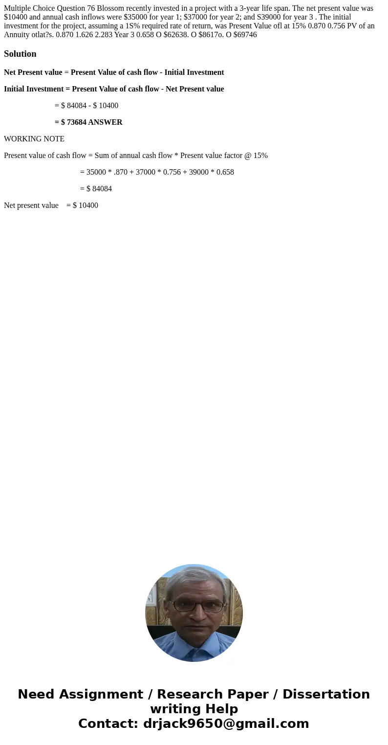 Multiple Choice Question 76 Blossom recently invested in a project with a 3-year life span. The net present value was $10400 and annual cash inflows were $3500  Multiple Choice Question 76 Blossom recently invested in a project with a 3-year life span. The net present value was $10400 and annual cash inflows were $3500
