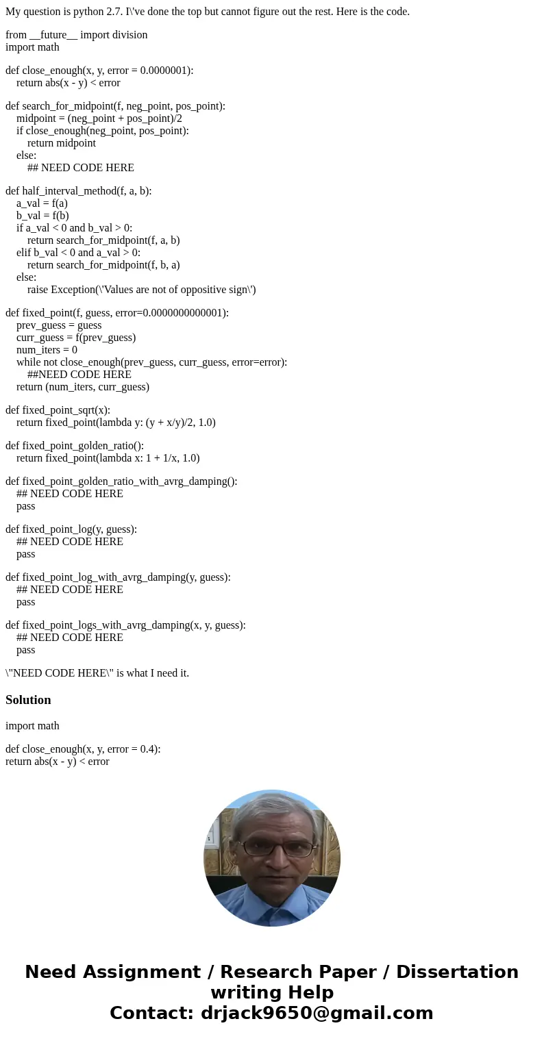 My question is python 2.7. I\'ve done the top but cannot figure out the rest. Here is the code. from __future__ import division import math def close_enough(x,  My question is python 2.7. I\'ve done the top but cannot figure out the rest. Here is the code. from __future__ import division import math def close_enough(x,