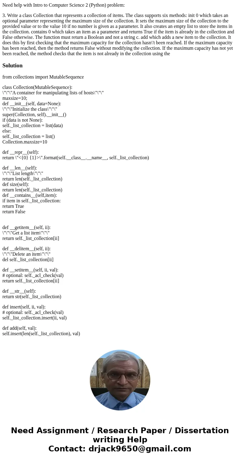 Need help with Intro to Computer Science 2 (Python) problem: 3. Write a class Collection that represents a collection of items. The class supports six methods:  Need help with Intro to Computer Science 2 (Python) problem: 3. Write a class Collection that represents a collection of items. The class supports six methods: