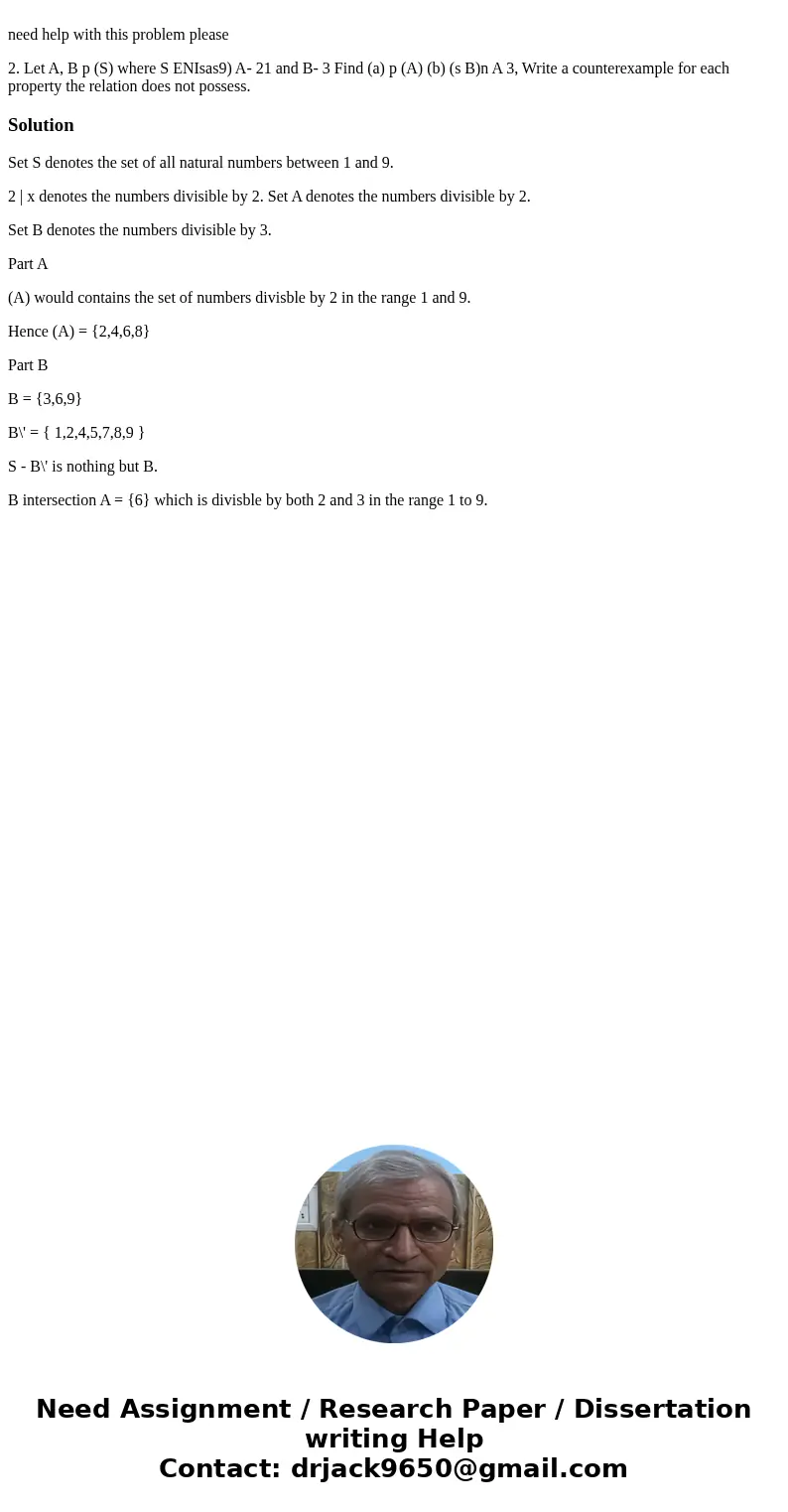 need help with this problem please 2. Let A, B p (S) where S ENIsas9) A- 21 and B- 3 Find (a) p (A) (b) (s B)n A 3, Write a counterexample for each property th  need help with this problem please 2. Let A, B p (S) where S ENIsas9) A- 21 and B- 3 Find (a) p (A) (b) (s B)n A 3, Write a counterexample for each property th