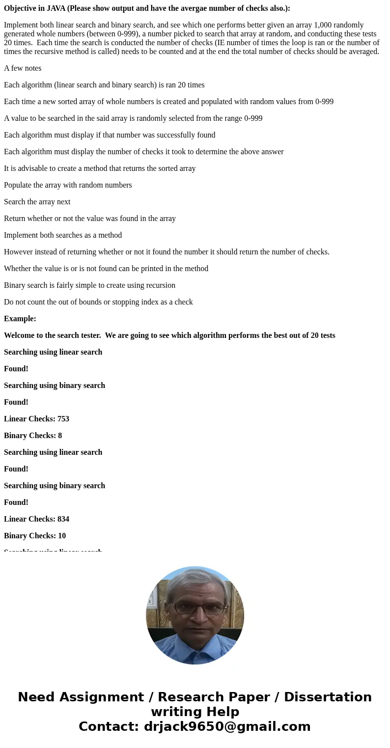 Objective in JAVA (Please show output and have the avergae number of checks also.): Implement both linear search and binary search, and see which one performs b Objective in JAVA (Please show output and have the avergae number of checks also.): Implement both linear search and binary search, and see which one performs b