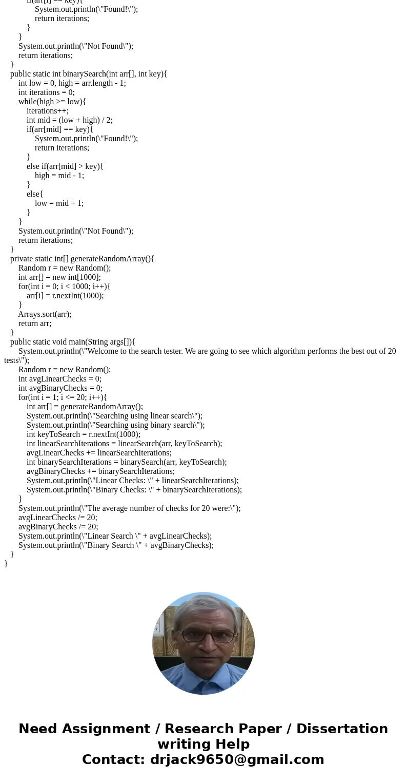 Objective in JAVA (Please show output and have the avergae number of checks also.): Implement both linear search and binary search, and see which one performs b Objective in JAVA (Please show output and have the avergae number of checks also.): Implement both linear search and binary search, and see which one performs b