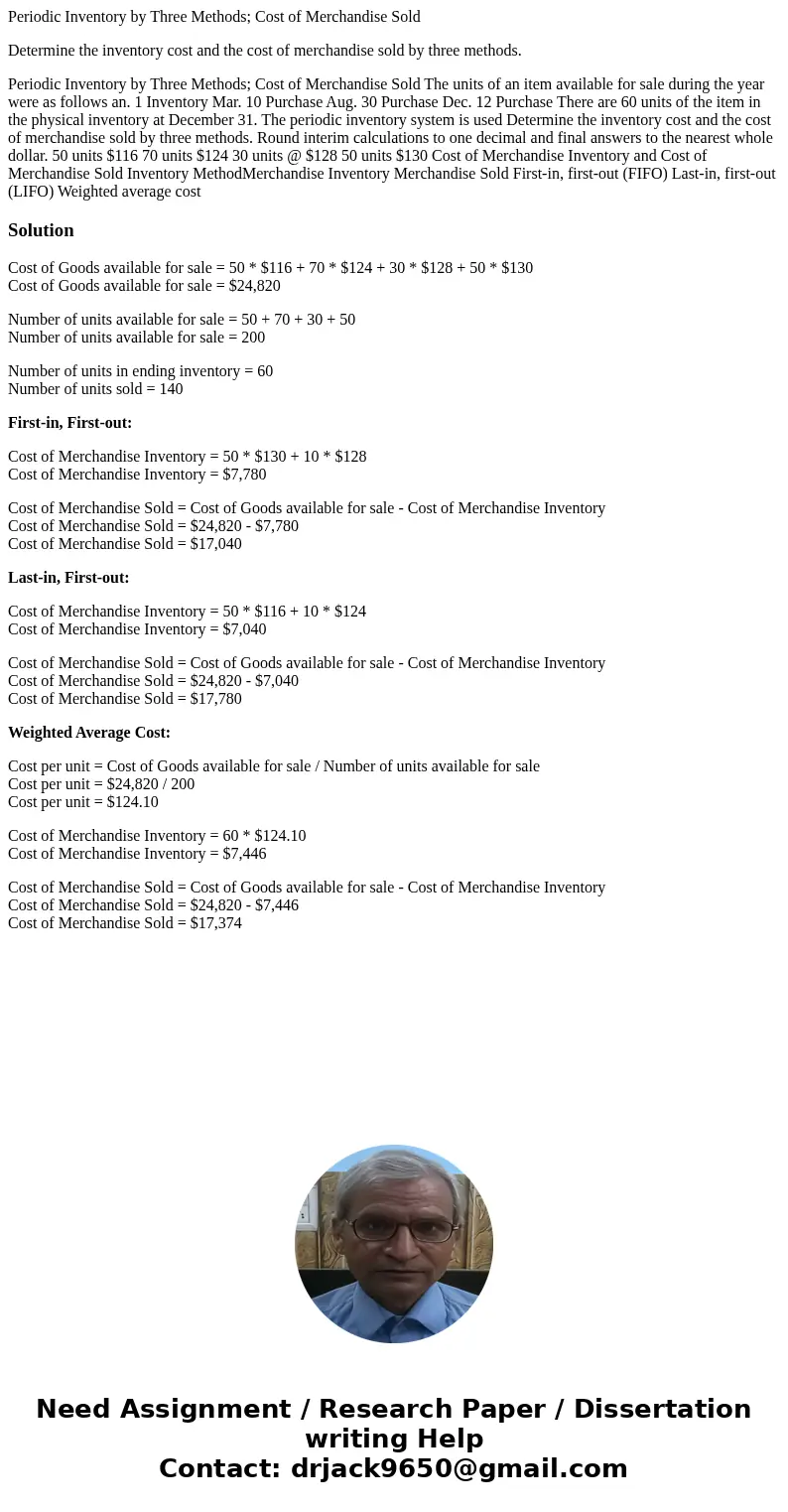 Periodic Inventory by Three Methods; Cost of Merchandise Sold Determine the inventory cost and the cost of merchandise sold by three methods. Periodic Inventory Periodic Inventory by Three Methods; Cost of Merchandise Sold Determine the inventory cost and the cost of merchandise sold by three methods. Periodic Inventory