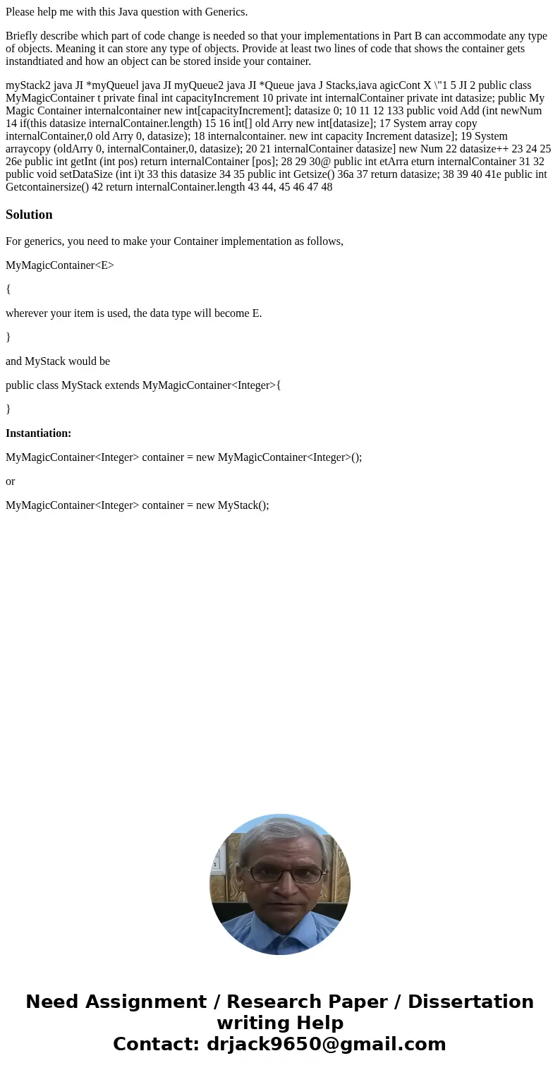 Please help me with this Java question with Generics. Briefly describe which part of code change is needed so that your implementations in Part B can accommodat Please help me with this Java question with Generics. Briefly describe which part of code change is needed so that your implementations in Part B can accommodat