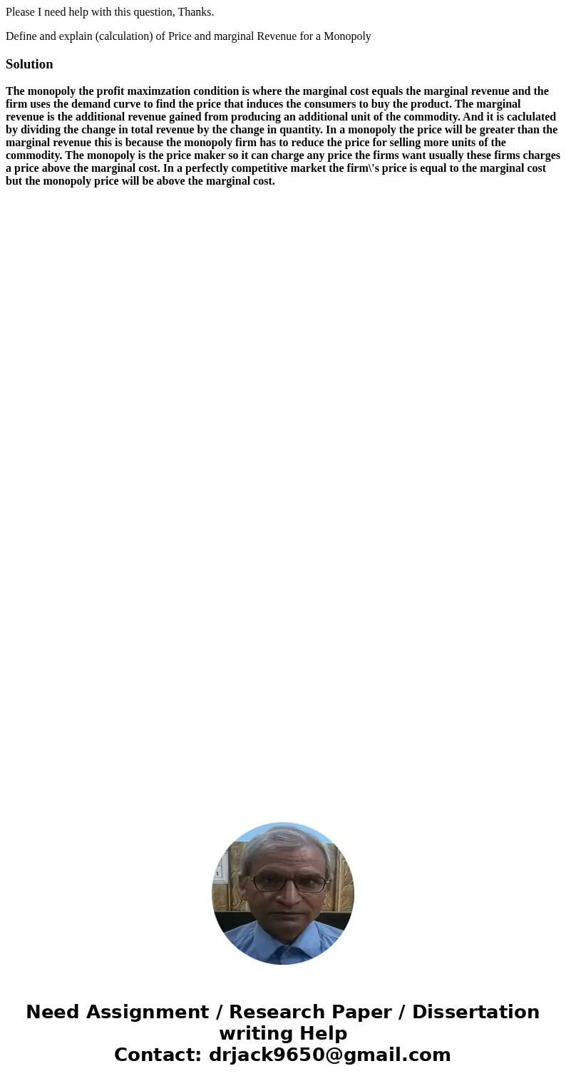 Please I need help with this question, Thanks. Define and explain (calculation) of Price and marginal Revenue for a Monopoly SolutionThe monopoly the profit max Please I need help with this question, Thanks. Define and explain (calculation) of Price and marginal Revenue for a Monopoly SolutionThe monopoly the profit max