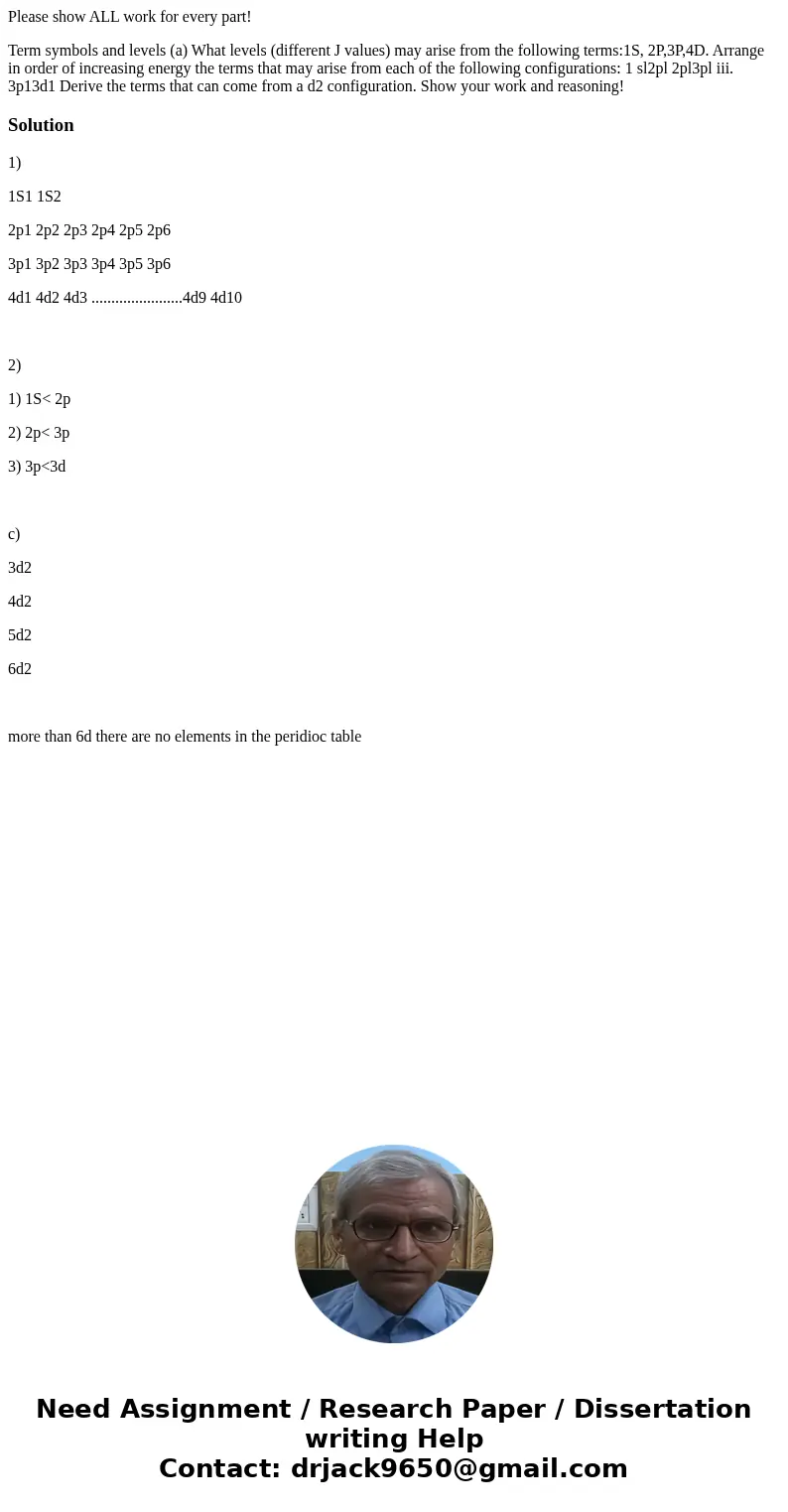 Please show ALL work for every part! Term symbols and levels (a) What levels (different J values) may arise from the following terms:1S, 2P,3P,4D. Arrange in or Please show ALL work for every part! Term symbols and levels (a) What levels (different J values) may arise from the following terms:1S, 2P,3P,4D. Arrange in or