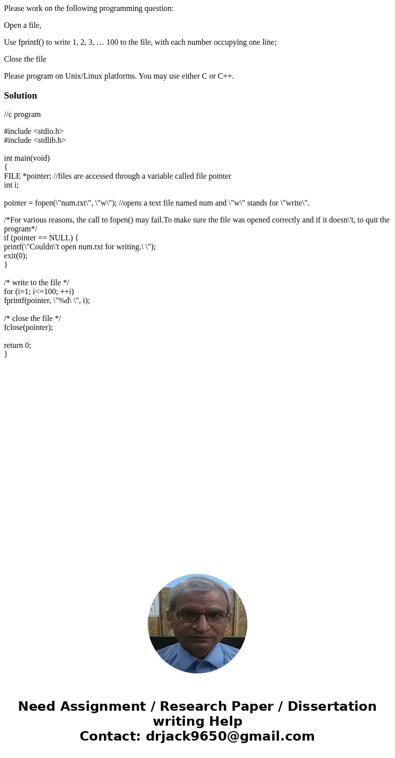 Please work on the following programming question: Open a file, Use fprintf() to write 1, 2, 3, … 100 to the file, with each number occupying one line; Close th