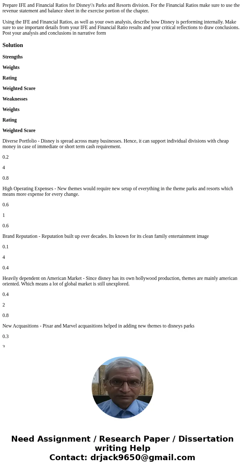Prepare IFE and Financial Ratios for Disney\'s Parks and Resorts division. For the Financial Ratios make sure to use the revenue statement and balance sheet in  Prepare IFE and Financial Ratios for Disney\'s Parks and Resorts division. For the Financial Ratios make sure to use the revenue statement and balance sheet in