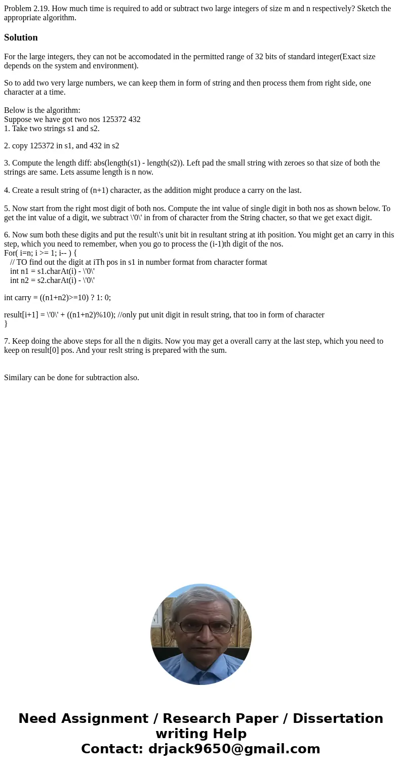 Problem 2.19. How much time is required to add or subtract two large integers of size m and n respectively? Sketch the appropriate algorithm.SolutionFor the lar Problem 2.19. How much time is required to add or subtract two large integers of size m and n respectively? Sketch the appropriate algorithm.SolutionFor the lar