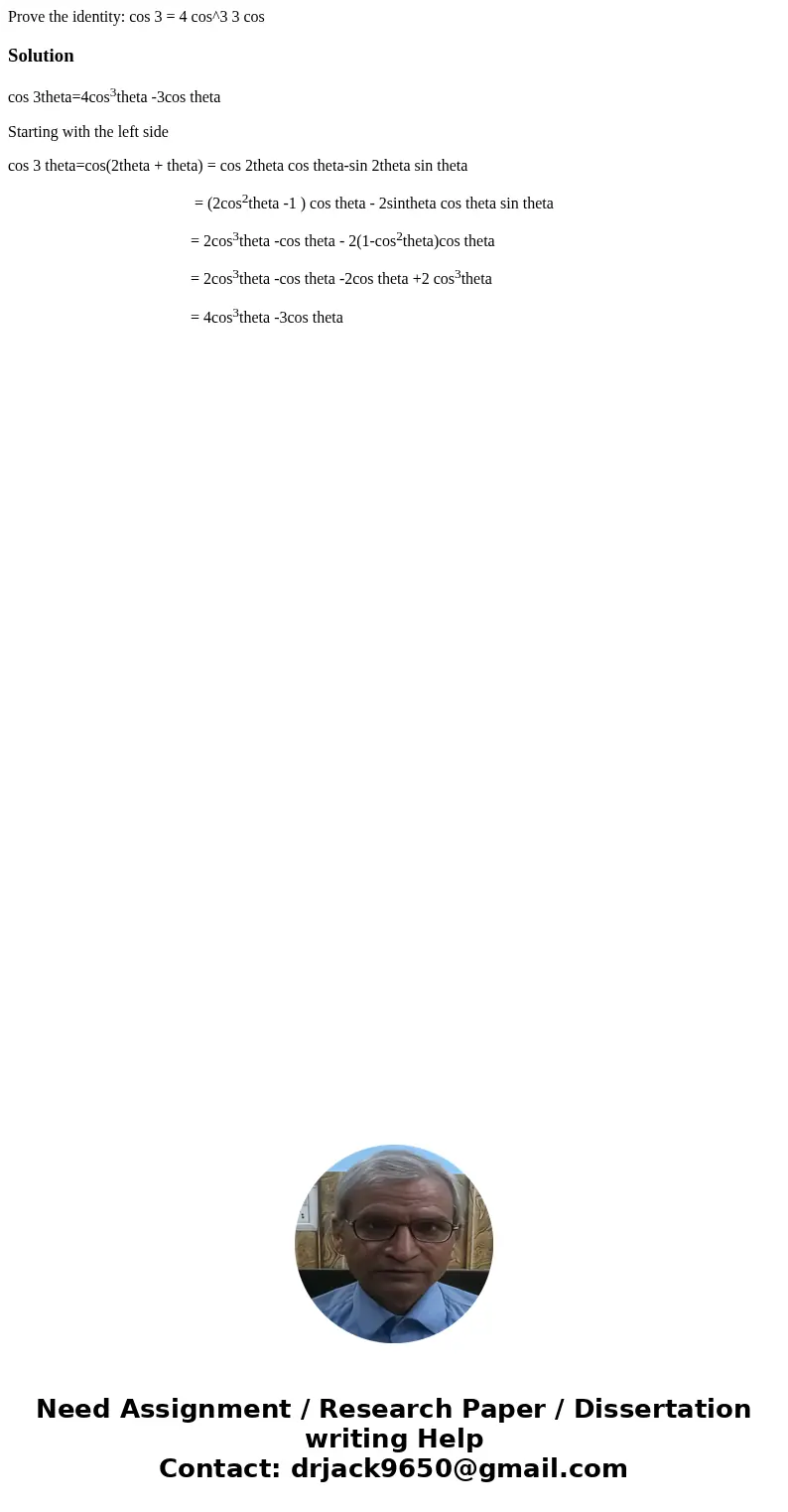 Prove the identity: cos 3 = 4 cos^3 3 cos Solutioncos 3theta=4cos3theta -3cos theta Starting with the left side cos 3 theta=cos(2theta + theta) = cos 2theta cos Prove the identity: cos 3 = 4 cos^3 3 cos Solutioncos 3theta=4cos3theta -3cos theta Starting with the left side cos 3 theta=cos(2theta + theta) = cos 2theta cos