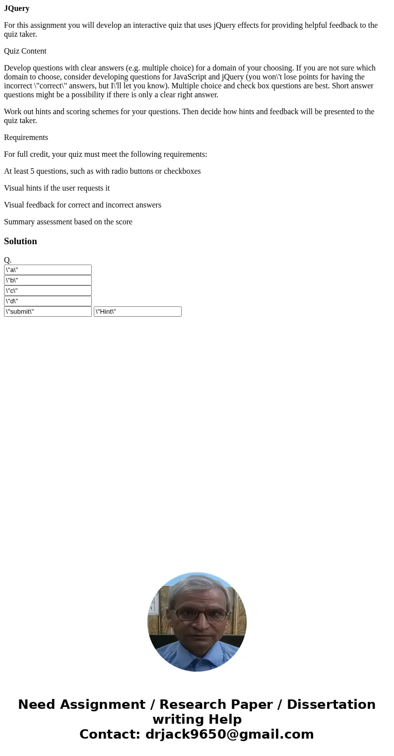 JQuery For this assignment you will develop an interactive quiz that uses jQuery effects for providing helpful feedback to the quiz taker. Quiz Content Develop  JQuery For this assignment you will develop an interactive quiz that uses jQuery effects for providing helpful feedback to the quiz taker. Quiz Content Develop