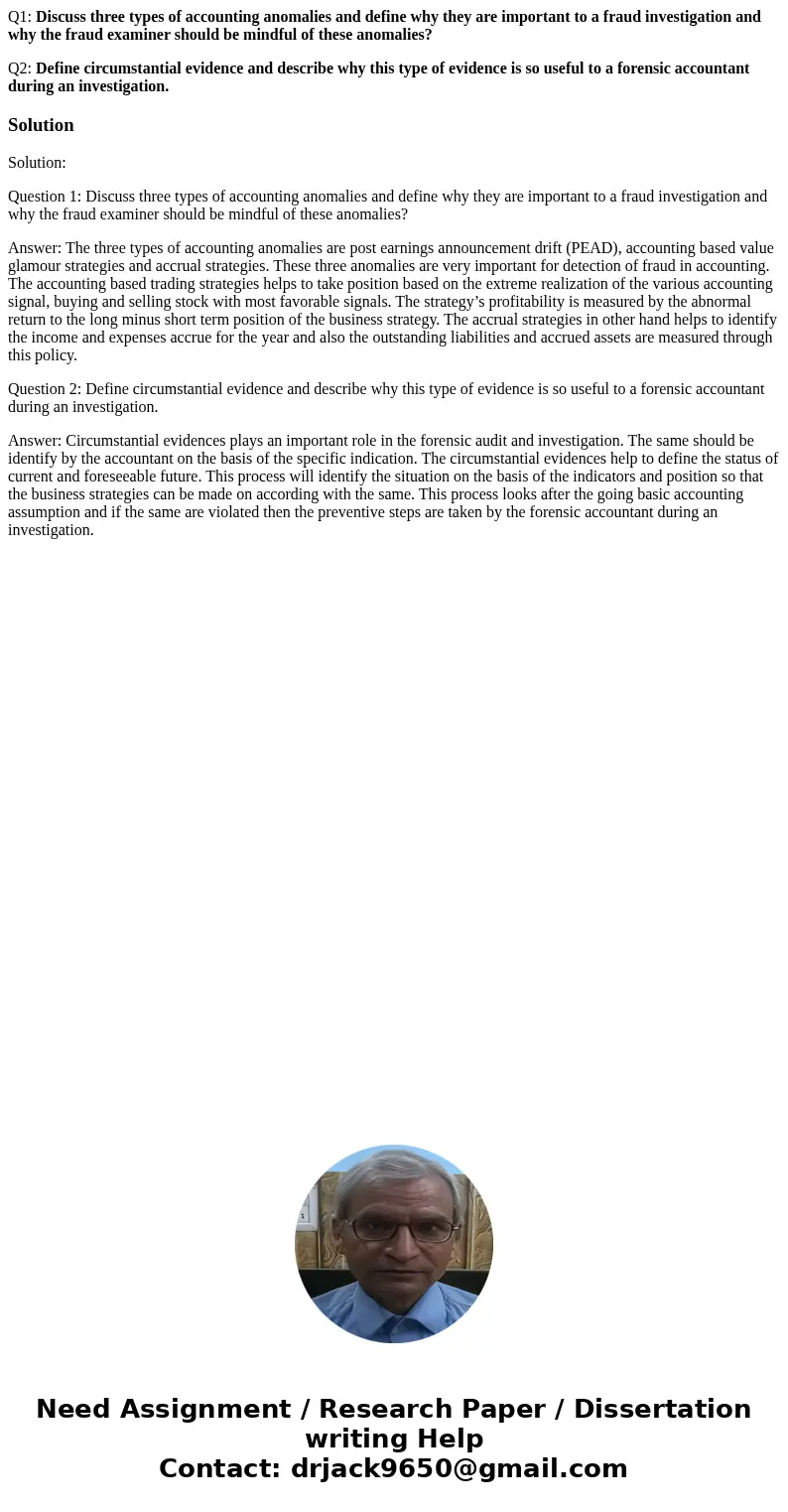 Q1: Discuss three types of accounting anomalies and define why they are important to a fraud investigation and why the fraud examiner should be mindful of these Q1: Discuss three types of accounting anomalies and define why they are important to a fraud investigation and why the fraud examiner should be mindful of these