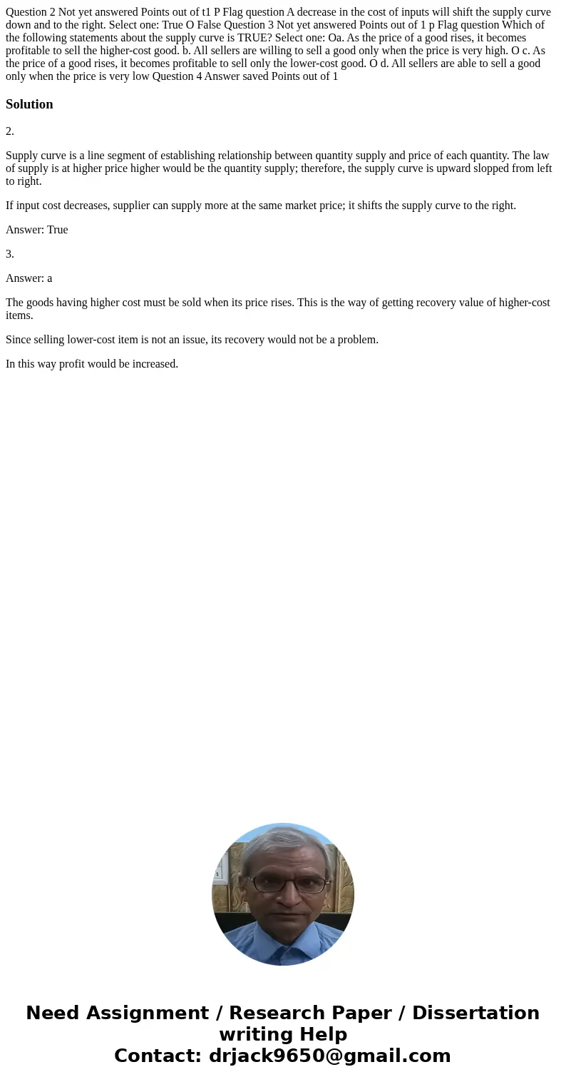Question 2 Not yet answered Points out of t1 P Flag question A decrease in the cost of inputs will shift the supply curve down and to the right. Select one: Tr  Question 2 Not yet answered Points out of t1 P Flag question A decrease in the cost of inputs will shift the supply curve down and to the right. Select one: Tr
