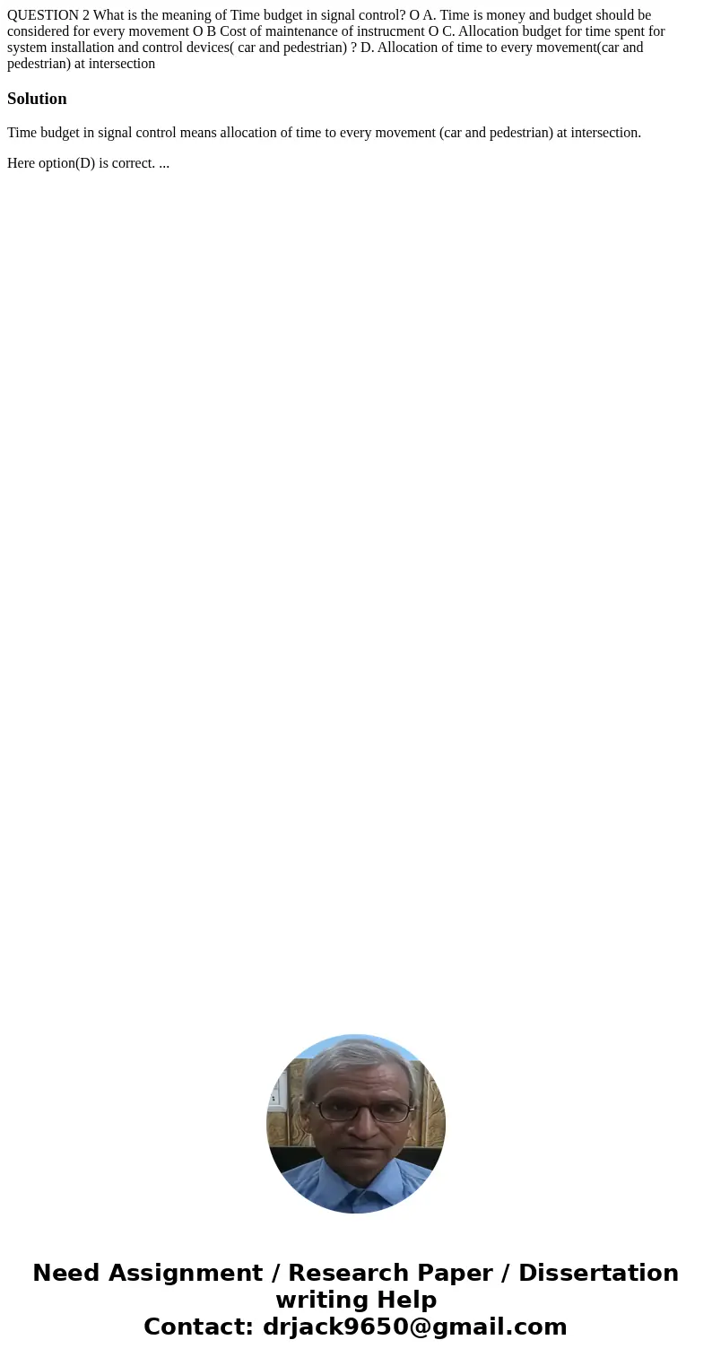  QUESTION 2 What is the meaning of Time budget in signal control? O A. Time is money and budget should be considered for every movement O B Cost of maintenance 