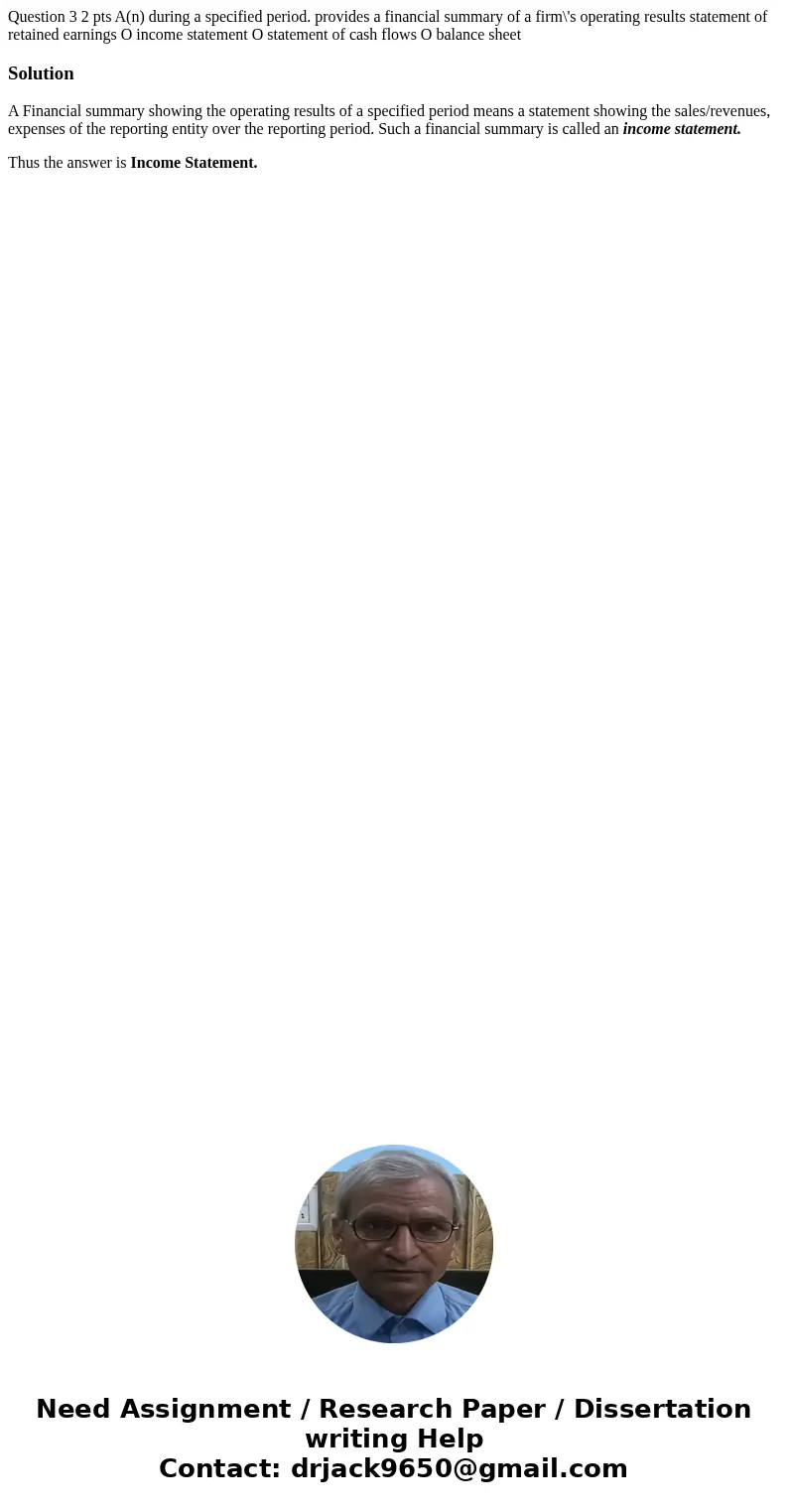 Question 3 2 pts A(n) during a specified period. provides a financial summary of a firm\'s operating results statement of retained earnings O income statement   Question 3 2 pts A(n) during a specified period. provides a financial summary of a firm\'s operating results statement of retained earnings O income statement