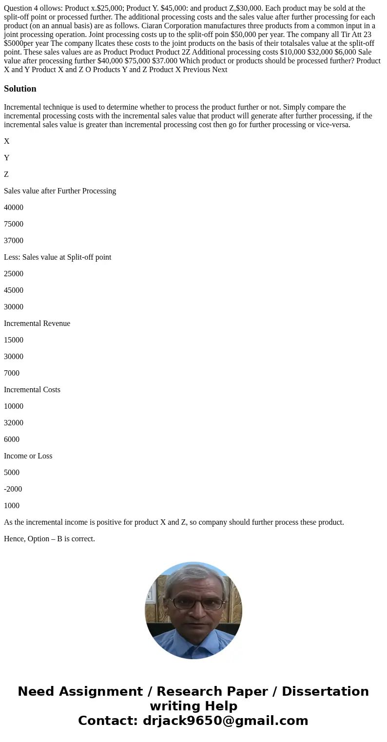  Question 4 ollows: Product x.$25,000; Product Y. $45,000: and product Z,$30,000. Each product may be sold at the split-off point or processed further. The addi
