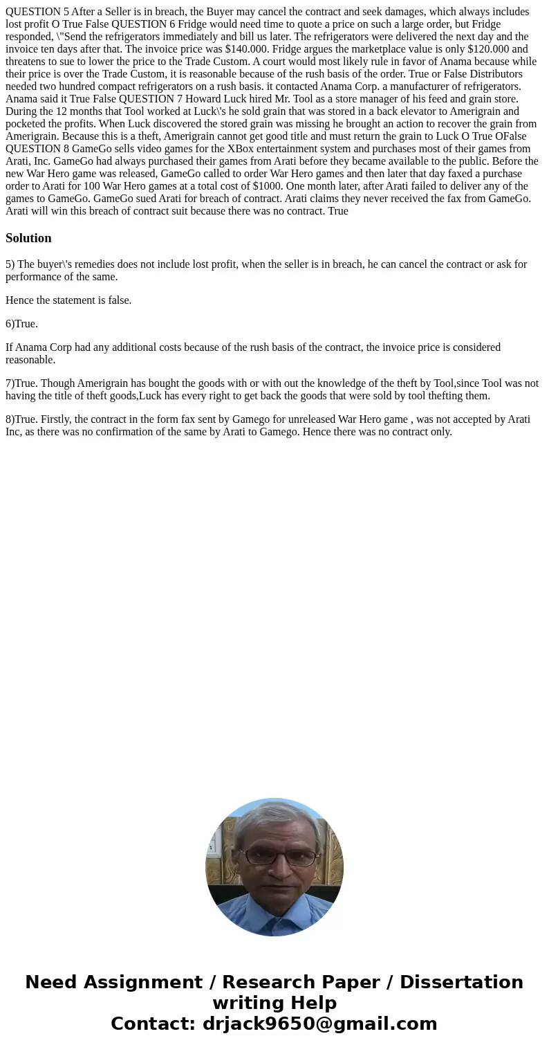  QUESTION 5 After a Seller is in breach, the Buyer may cancel the contract and seek damages, which always includes lost profit O True False QUESTION 6 Fridge wo