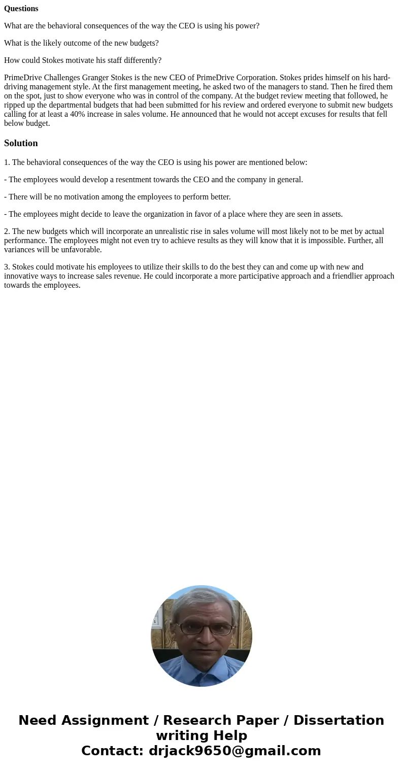 Questions What are the behavioral consequences of the way the CEO is using his power? What is the likely outcome of the new budgets? How could Stokes motivate h Questions What are the behavioral consequences of the way the CEO is using his power? What is the likely outcome of the new budgets? How could Stokes motivate h