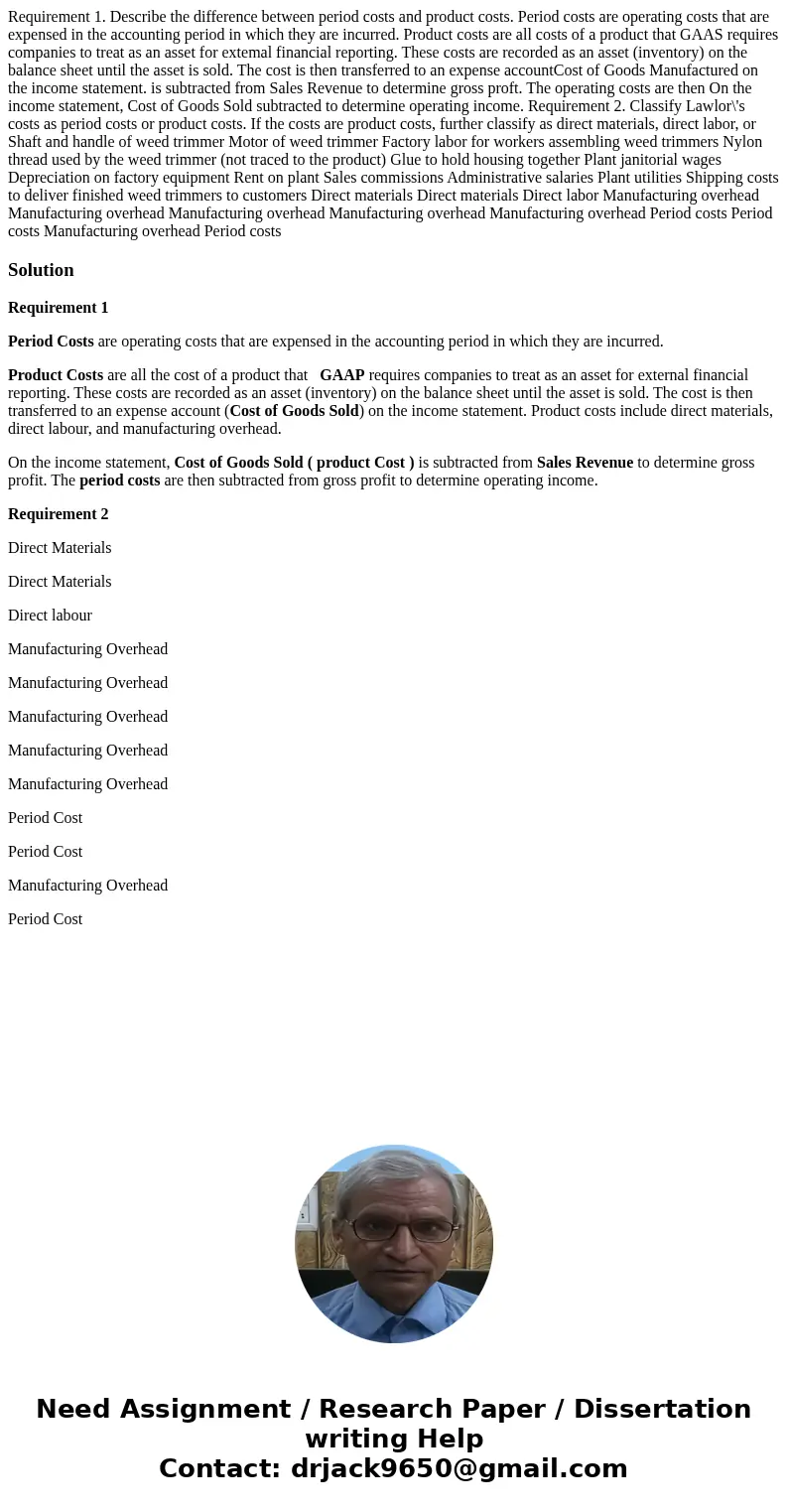 Requirement 1. Describe the difference between period costs and product costs. Period costs are operating costs that are expensed in the accounting period in w