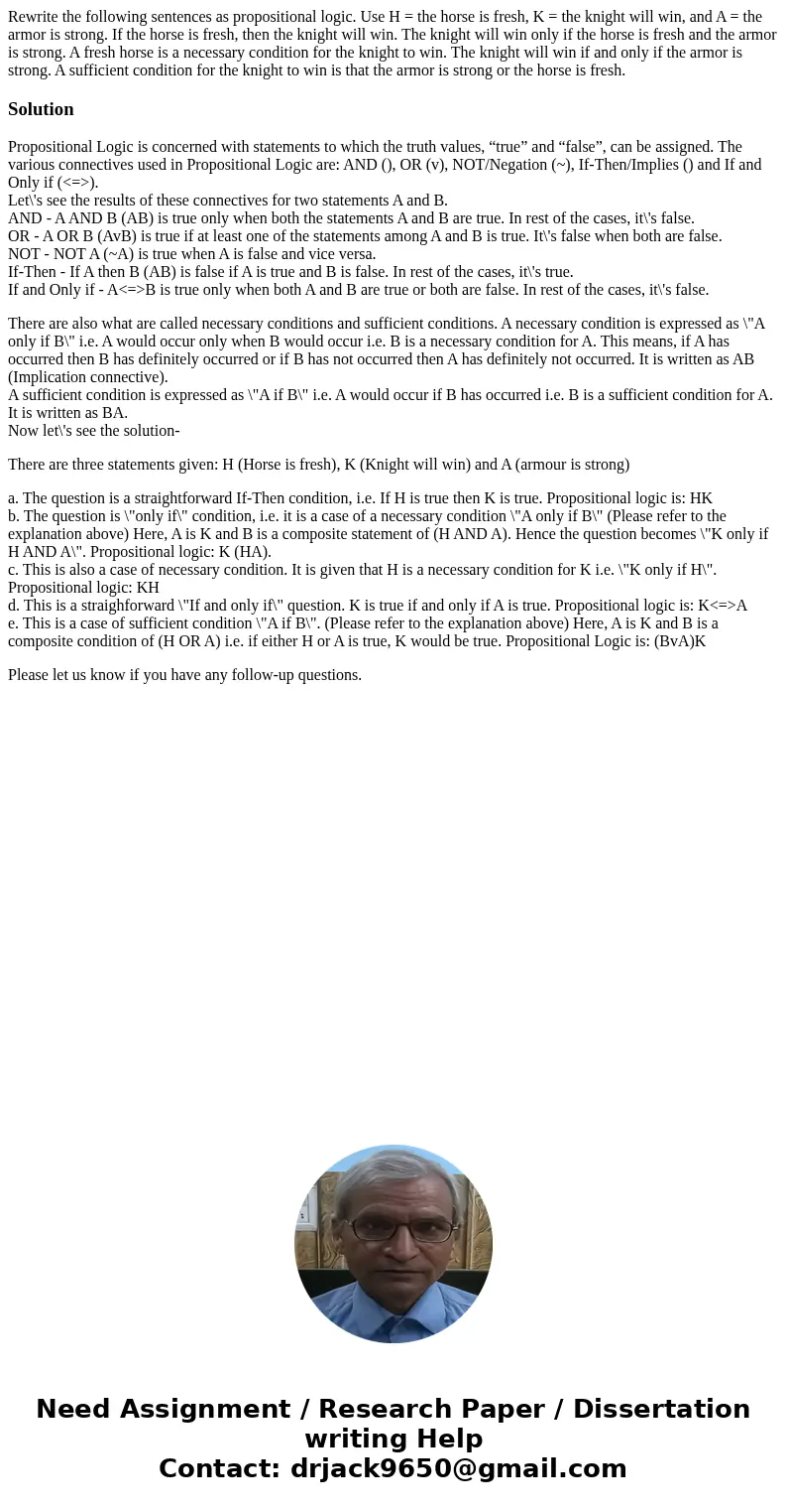 Rewrite the following sentences as propositional logic. Use H = the horse is fresh, K = the knight will win, and A = the armor is strong. If the horse is fresh  Rewrite the following sentences as propositional logic. Use H = the horse is fresh, K = the knight will win, and A = the armor is strong. If the horse is fresh
