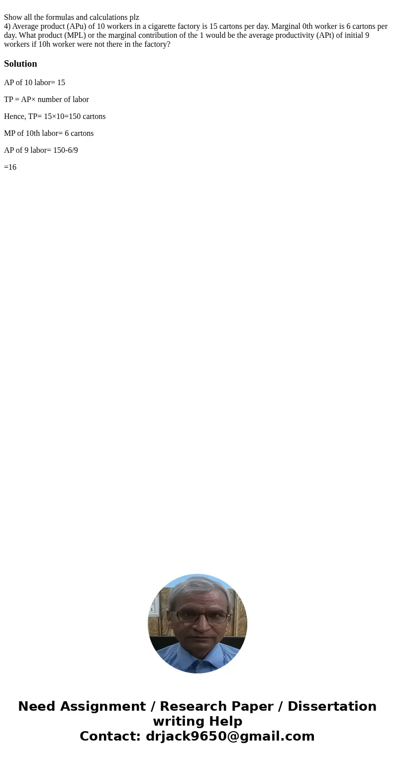 Show all the formulas and calculations plz 4) Average product (APu) of 10 workers in a cigarette factory is 15 cartons per day. Marginal 0th worker is 6 carton  Show all the formulas and calculations plz 4) Average product (APu) of 10 workers in a cigarette factory is 15 cartons per day. Marginal 0th worker is 6 carton