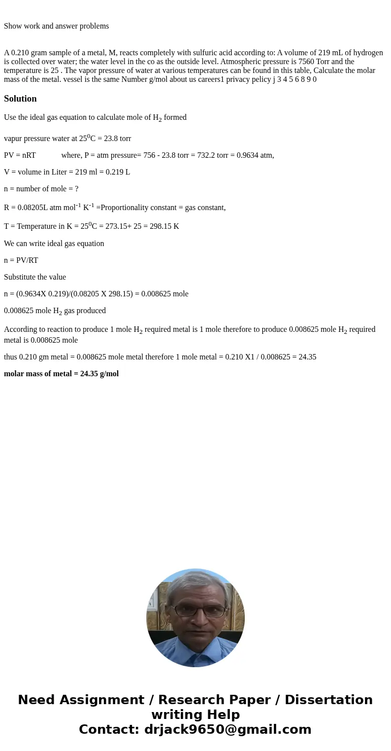 Show work and answer problems A 0.210 gram sample of a metal, M, reacts completely with sulfuric acid according to: A volume of 219 mL of hydrogen is collected  Show work and answer problems A 0.210 gram sample of a metal, M, reacts completely with sulfuric acid according to: A volume of 219 mL of hydrogen is collected