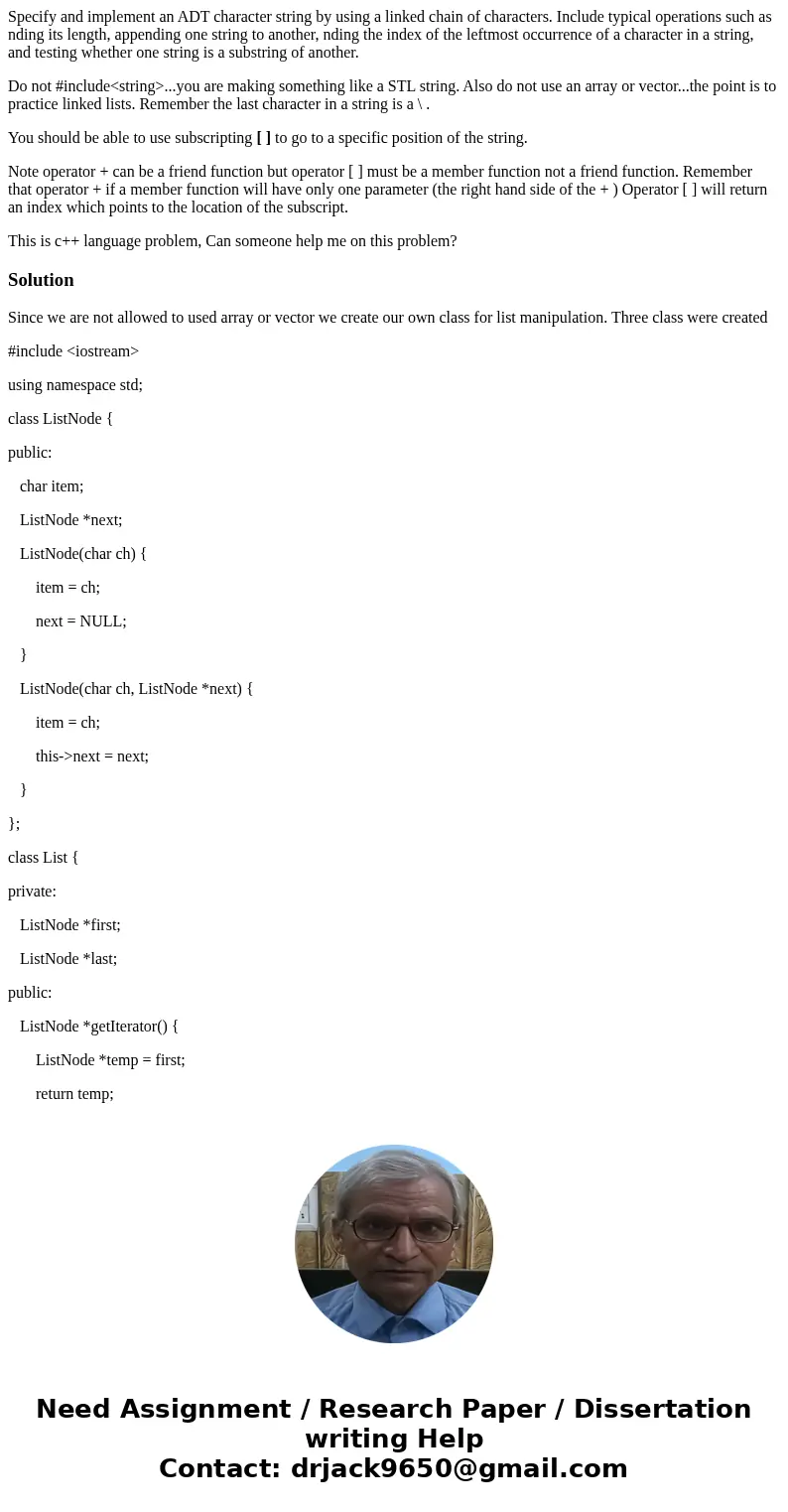 Specify and implement an ADT character string by using a linked chain of characters. Include typical operations such as nding its length, appending one string t Specify and implement an ADT character string by using a linked chain of characters. Include typical operations such as nding its length, appending one string t