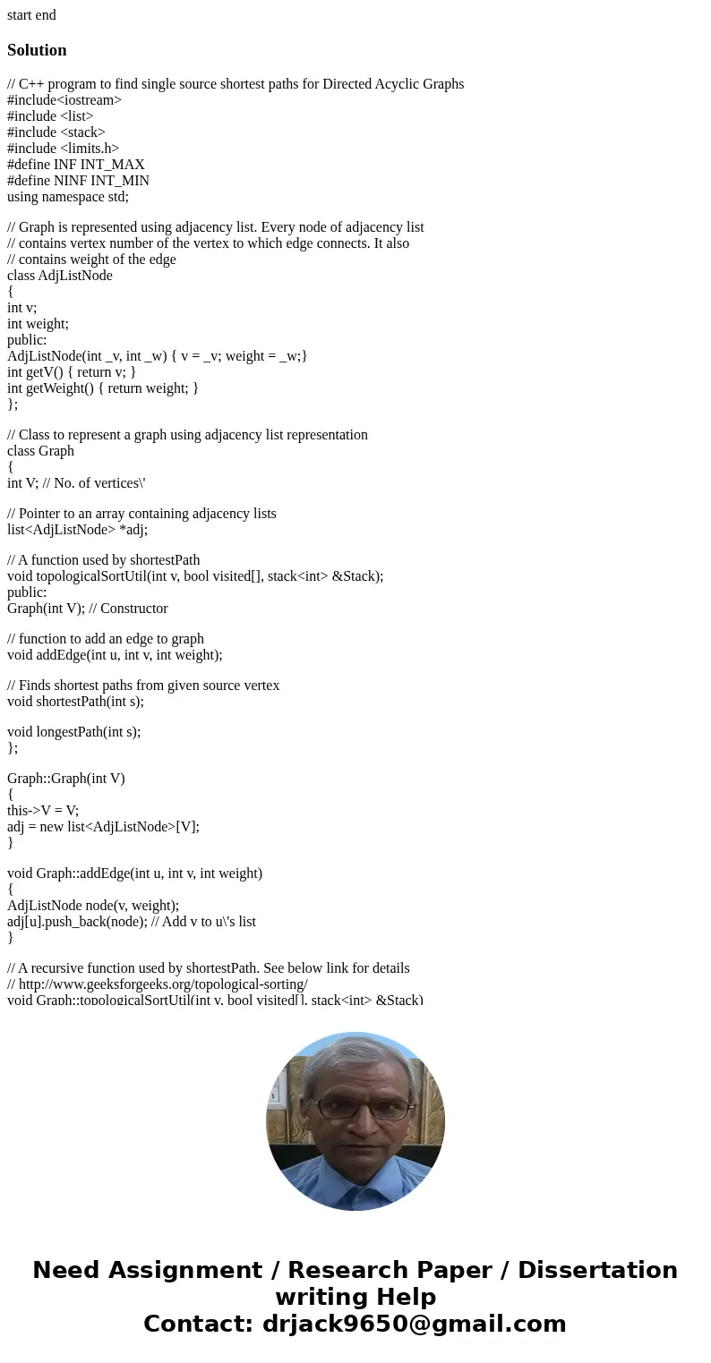 start end Solution// C++ program to find single source shortest paths for Directed Acyclic Graphs #include<iostream> #include <list> #include <s  start end Solution// C++ program to find single source shortest paths for Directed Acyclic Graphs #include<iostream> #include <list> #include <s