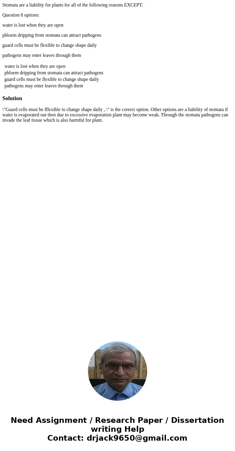 Stomata are a liability for plants for all of the following reasons EXCEPT: Question 8 options: water is lost when they are open phloem dripping from stomata ca