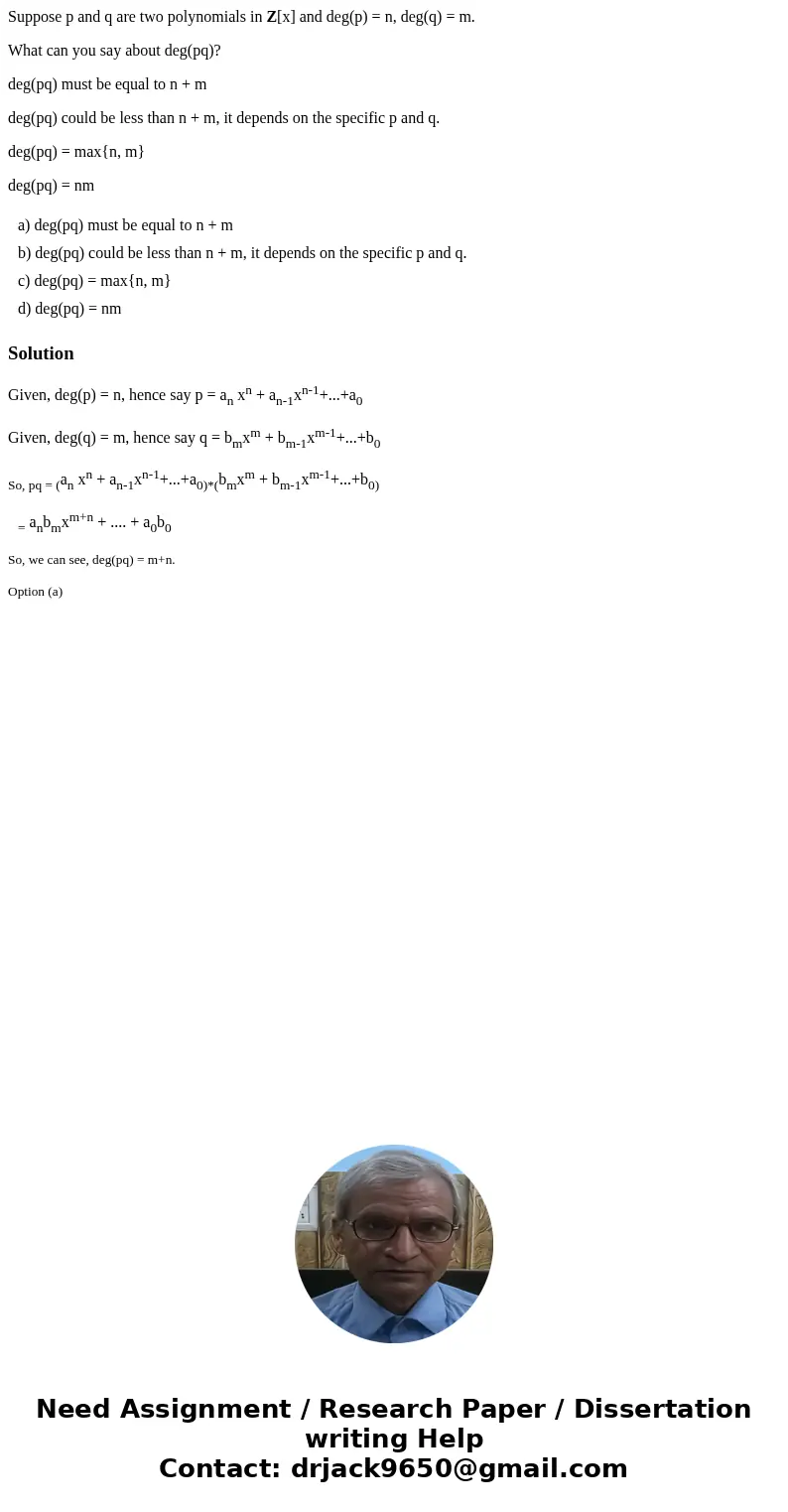 Suppose p and q are two polynomials in Z[x] and deg(p) = n, deg(q) = m. What can you say about deg(pq)? deg(pq) must be equal to n + m deg(pq) could be less tha