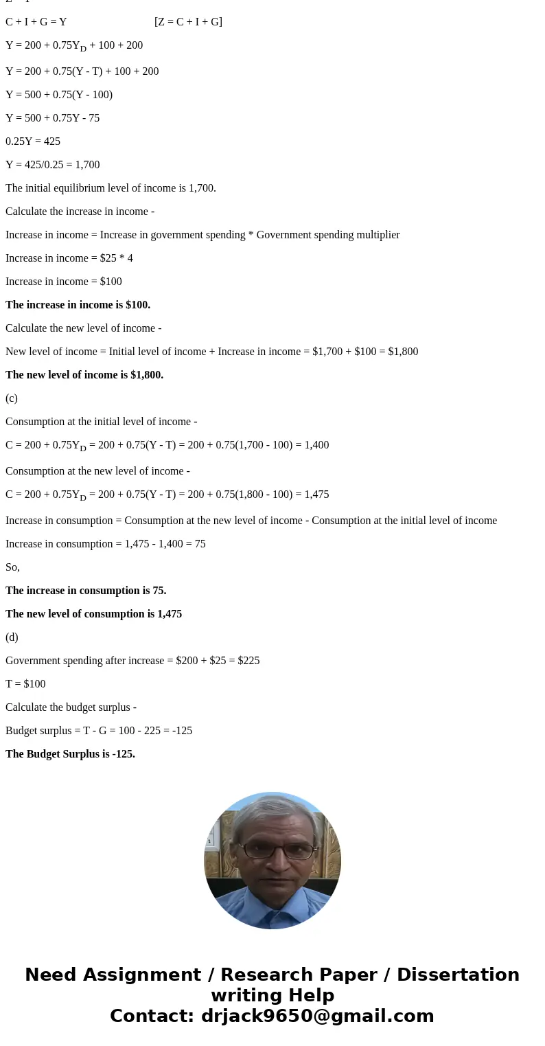 Suppose that Cascadia\'s economy is described by the following equations: C-200+.75YD 1-100 Z-C+I+G with YD=Y-T G-200 T= 100 where C is consumption, Yo is disp  Suppose that Cascadia\'s economy is described by the following equations: C-200+.75YD 1-100 Z-C+I+G with YD=Y-T G-200 T= 100 where C is consumption, Yo is disp