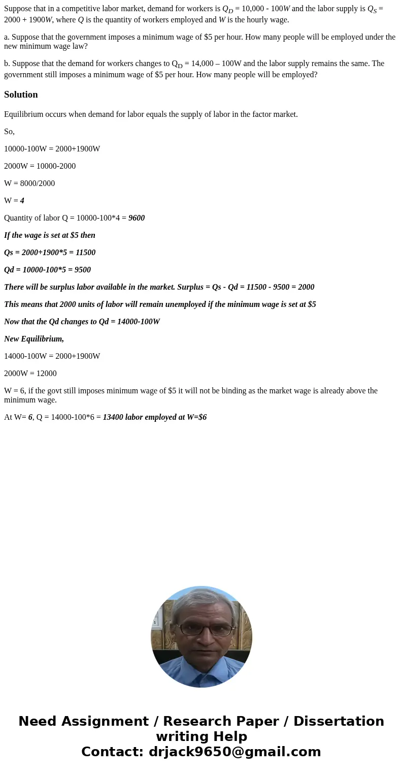 Suppose that in a competitive labor market, demand for workers is QD = 10,000 - 100W and the labor supply is QS = 2000 + 1900W, where Q is the quantity of worke Suppose that in a competitive labor market, demand for workers is QD = 10,000 - 100W and the labor supply is QS = 2000 + 1900W, where Q is the quantity of worke