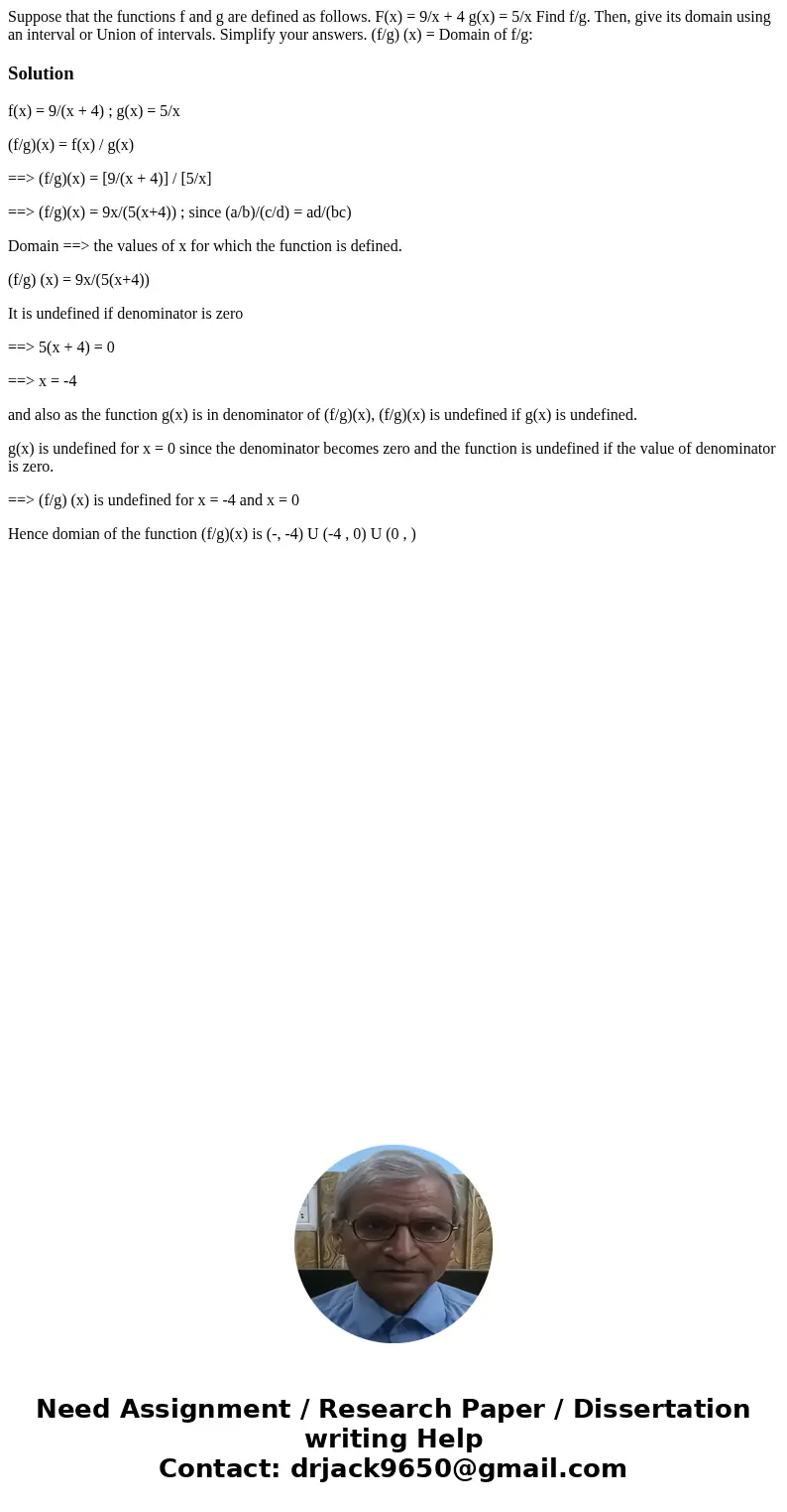  Suppose that the functions f and g are defined as follows. F(x) = 9/x + 4 g(x) = 5/x Find f/g. Then, give its domain using an interval or Union of intervals. S