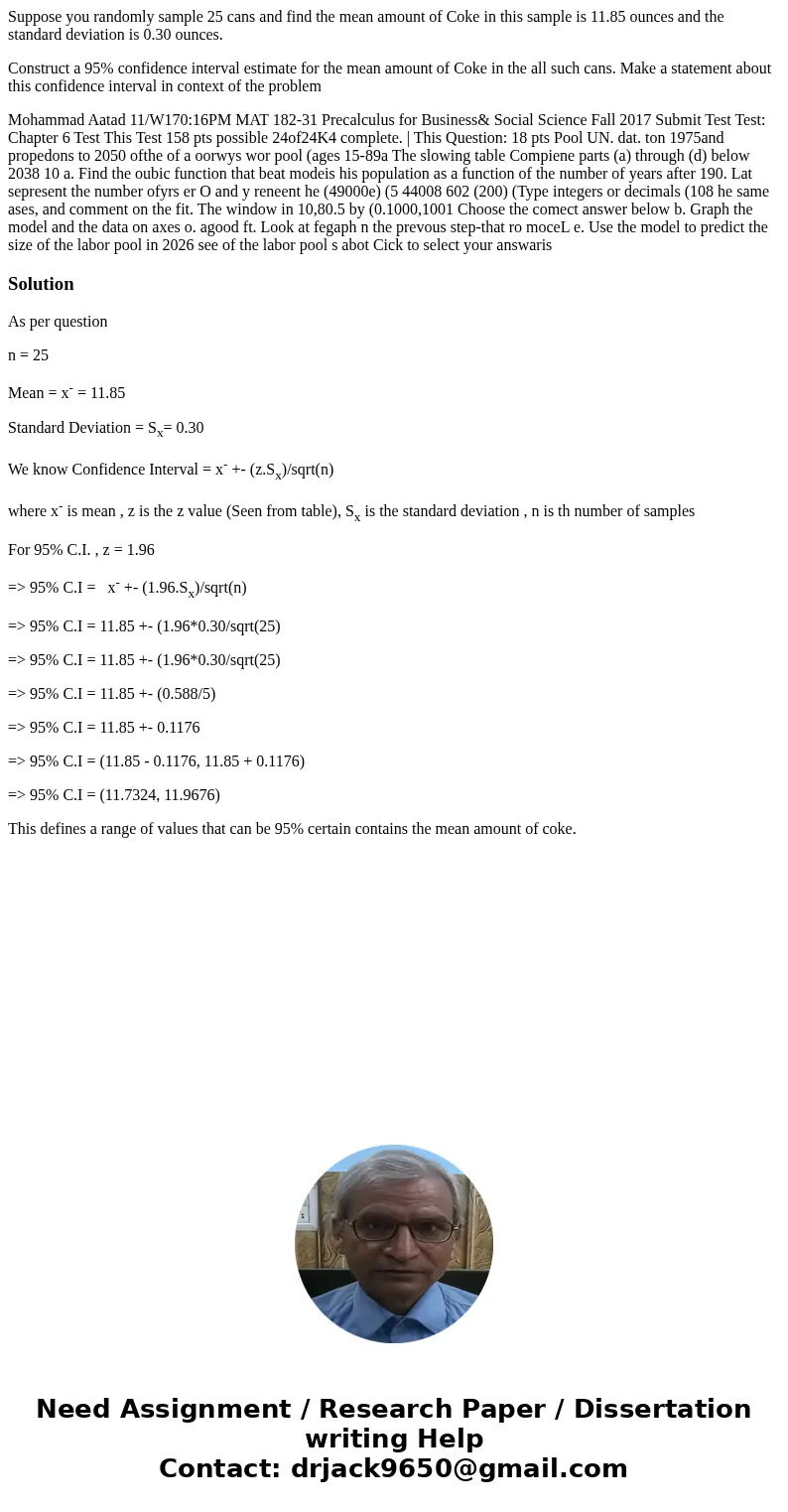 Suppose you randomly sample 25 cans and find the mean amount of Coke in this sample is 11.85 ounces and the standard deviation is 0.30 ounces. Construct a 95% c Suppose you randomly sample 25 cans and find the mean amount of Coke in this sample is 11.85 ounces and the standard deviation is 0.30 ounces. Construct a 95% c