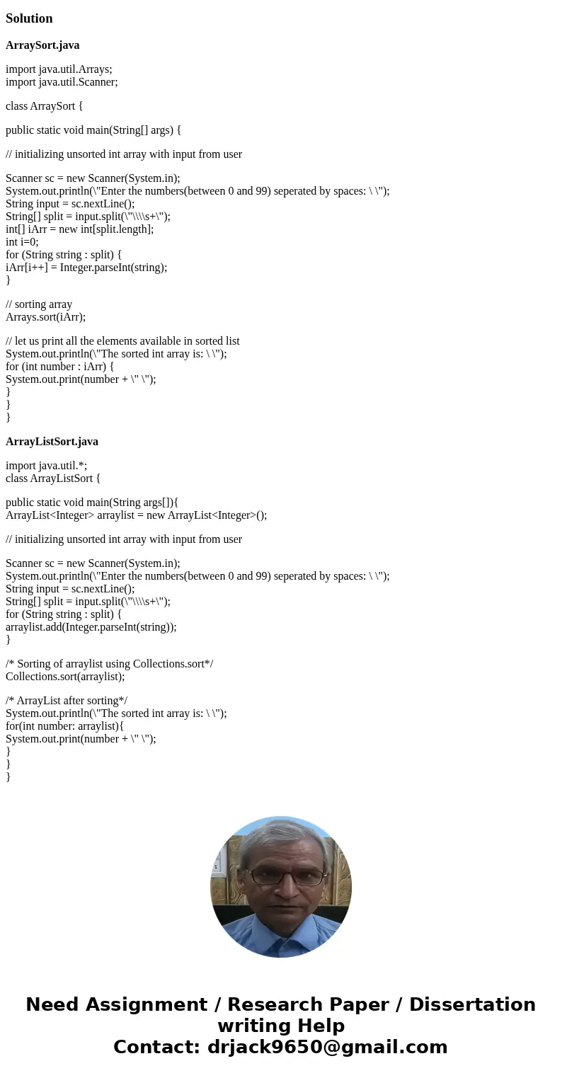 Thanks! Using an ArrayList and an Array, read in a sequence of integers between 0 and 99 and print them in sorted order using a sort. Name one file ArrayListSor Thanks! Using an ArrayList and an Array, read in a sequence of integers between 0 and 99 and print them in sorted order using a sort. Name one file ArrayListSor