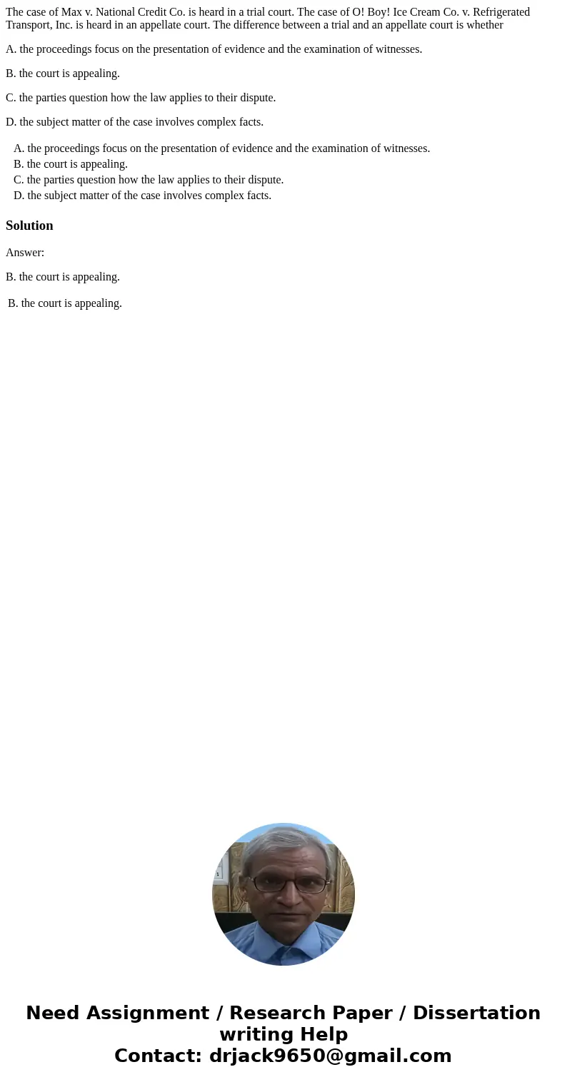 The case of Max v. National Credit Co. is heard in a trial court. The case of O! Boy! Ice Cream Co. v. Refrigerated Transport, Inc. is heard in an appellate cou The case of Max v. National Credit Co. is heard in a trial court. The case of O! Boy! Ice Cream Co. v. Refrigerated Transport, Inc. is heard in an appellate cou