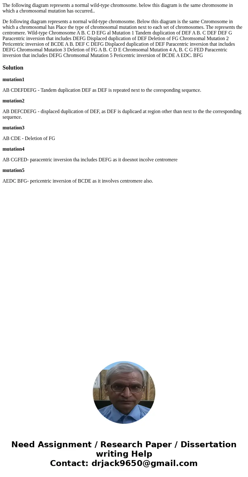 The following diagram represents a normal wild-type chromosome. below this diagram is the same chromosome in which a chromosomal mutation has occurred.. De foll The following diagram represents a normal wild-type chromosome. below this diagram is the same chromosome in which a chromosomal mutation has occurred.. De foll