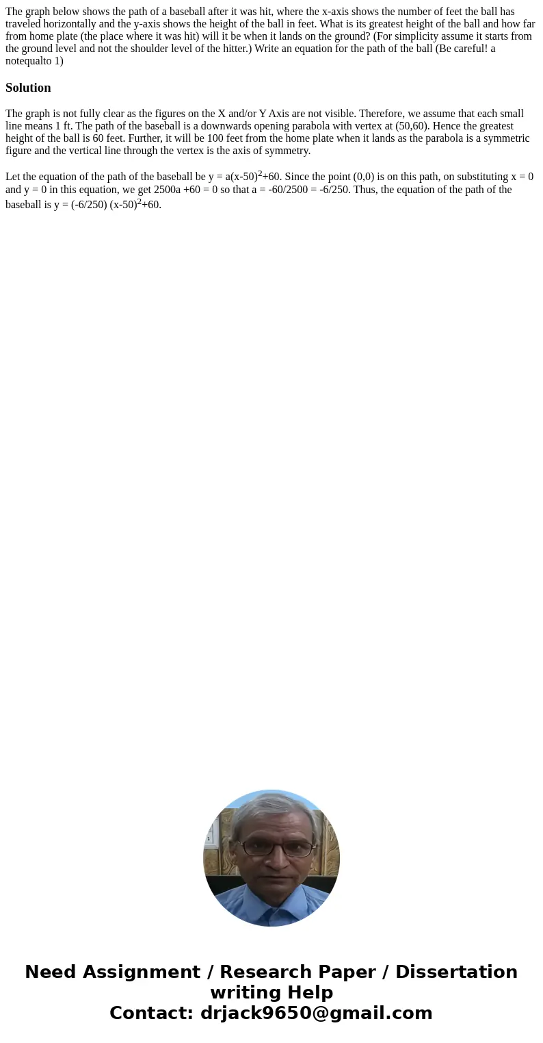 The graph below shows the path of a baseball after it was hit, where the x-axis shows the number of feet the ball has traveled horizontally and the y-axis show  The graph below shows the path of a baseball after it was hit, where the x-axis shows the number of feet the ball has traveled horizontally and the y-axis show