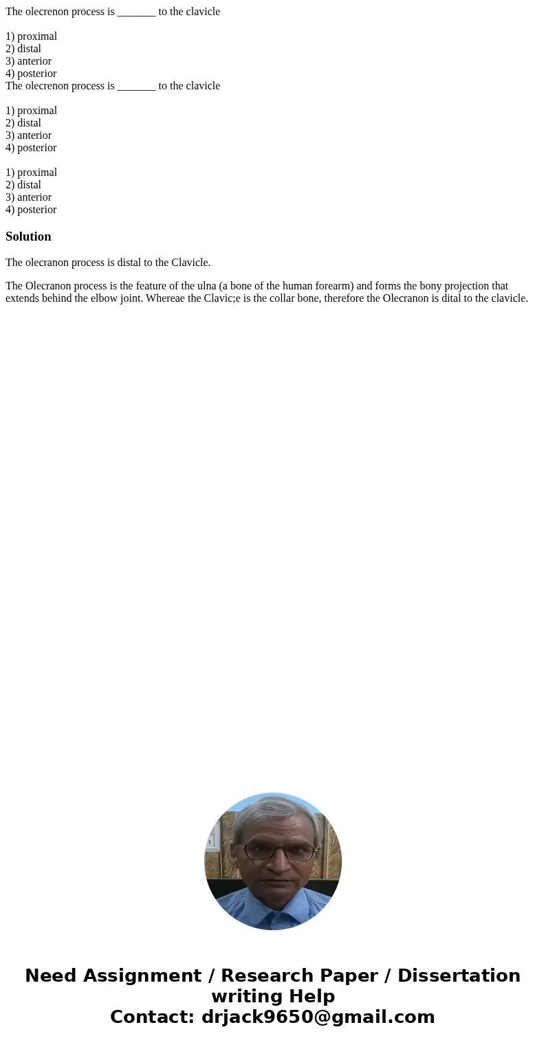 The olecrenon process is _______ to the clavicle 1) proximal 2) distal 3) anterior 4) posterior The olecrenon process is _______ to the clavicle 1) proximal 2)  The olecrenon process is _______ to the clavicle 1) proximal 2) distal 3) anterior 4) posterior The olecrenon process is _______ to the clavicle 1) proximal 2)