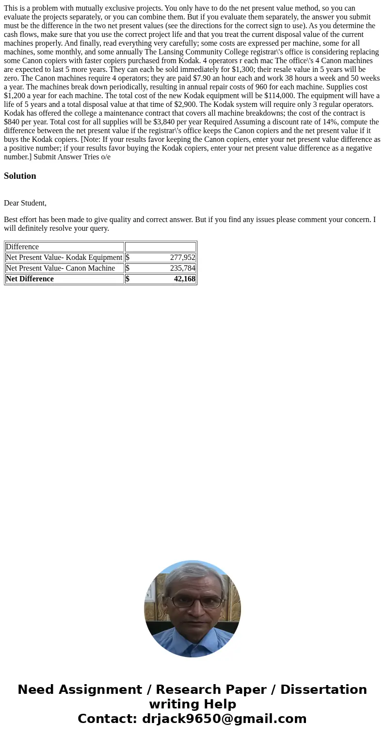 This is a problem with mutually exclusive projects. You only have to do the net present value method, so you can evaluate the projects separately, or you can c  This is a problem with mutually exclusive projects. You only have to do the net present value method, so you can evaluate the projects separately, or you can c
