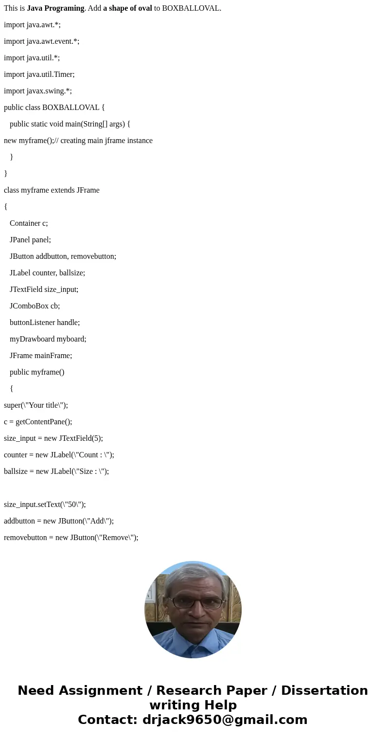 This is Java Programing. Add a shape of oval to BOXBALLOVAL. import java.awt.*; import java.awt.event.*; import java.util.*; import java.util.Timer; import java This is Java Programing. Add a shape of oval to BOXBALLOVAL. import java.awt.*; import java.awt.event.*; import java.util.*; import java.util.Timer; import java