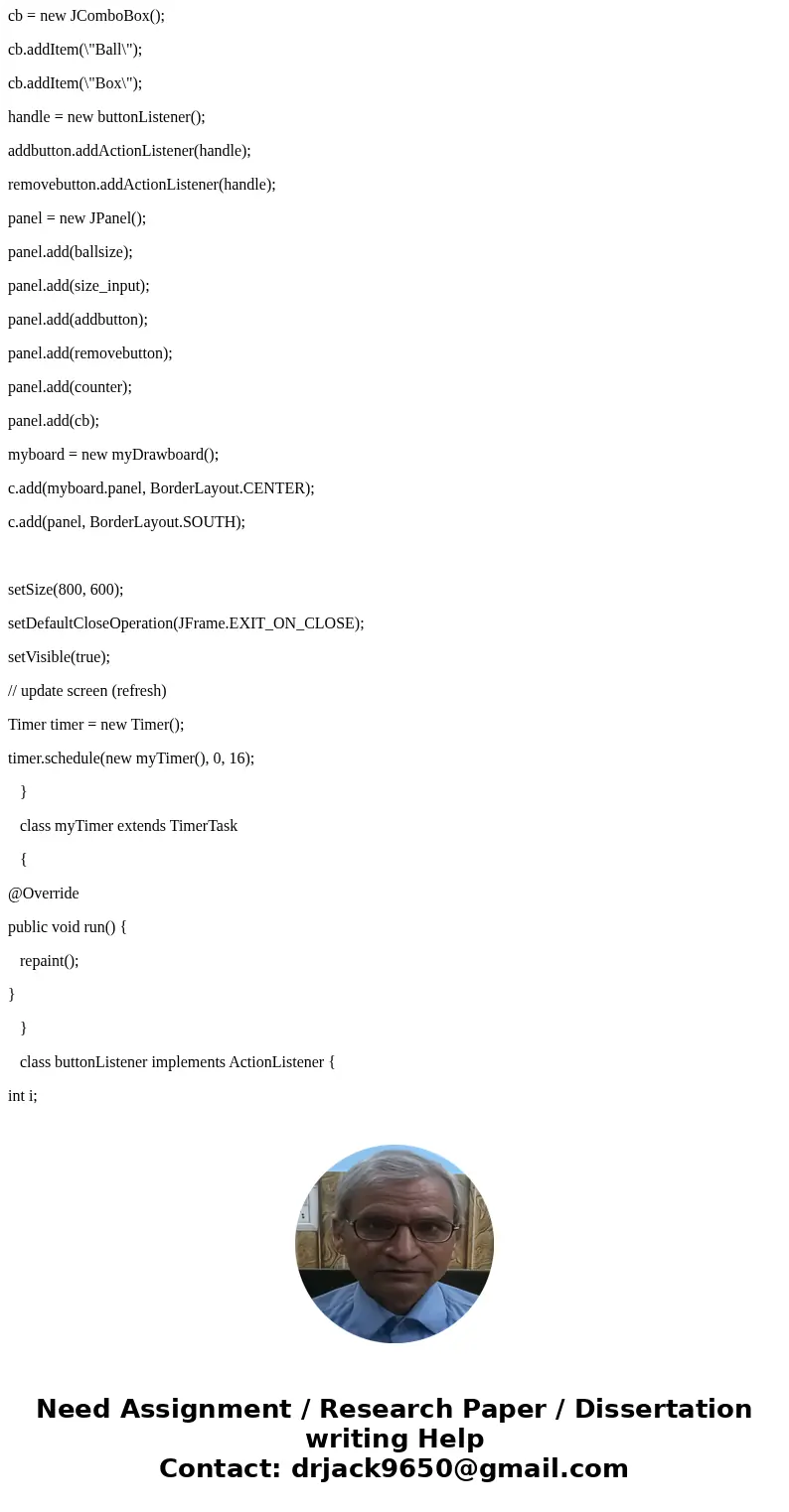 This is Java Programing. Add a shape of oval to BOXBALLOVAL. import java.awt.*; import java.awt.event.*; import java.util.*; import java.util.Timer; import java This is Java Programing. Add a shape of oval to BOXBALLOVAL. import java.awt.*; import java.awt.event.*; import java.util.*; import java.util.Timer; import java