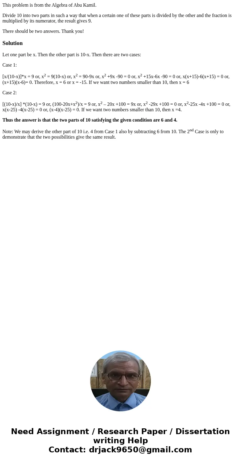 This problem is from the Algebra of Abu Kamil. Divide 10 into two parts in such a way that when a certain one of these parts is divided by the other and the fra This problem is from the Algebra of Abu Kamil. Divide 10 into two parts in such a way that when a certain one of these parts is divided by the other and the fra