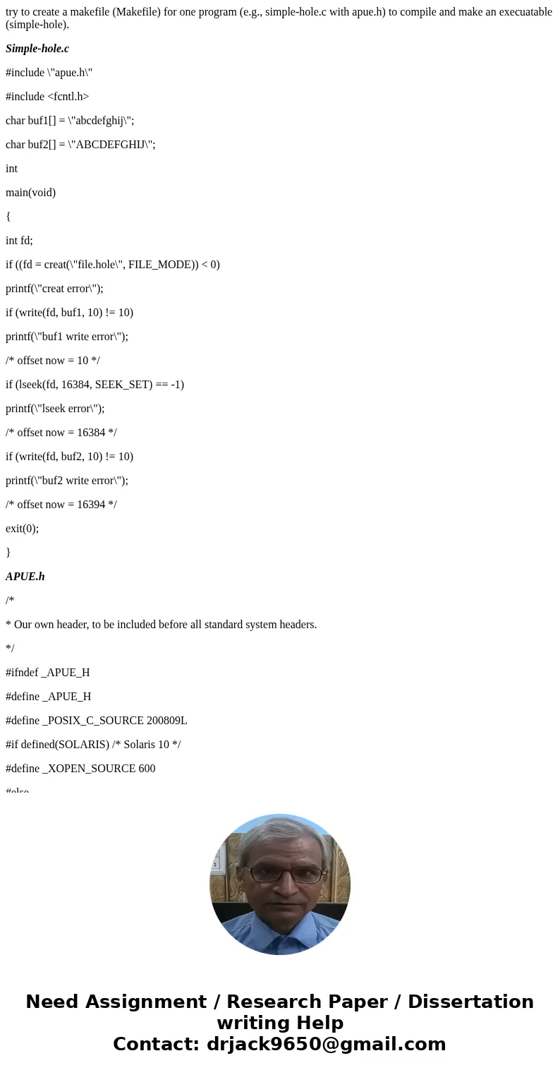 try to create a makefile (Makefile) for one program (e.g., simple-hole.c with apue.h) to compile and make an execuatable (simple-hole). Simple-hole.c #include \