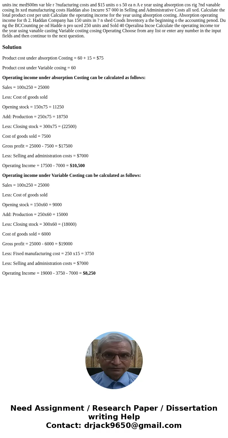 units inc medS00m var ble r ?nufacturing costs and $15 units o s 50 ea n A e year using absorption cos rig ?nd vanable cosing In xed manufacturing costs Haddan  units inc medS00m var ble r ?nufacturing costs and $15 units o s 50 ea n A e year using absorption cos rig ?nd vanable cosing In xed manufacturing costs Haddan