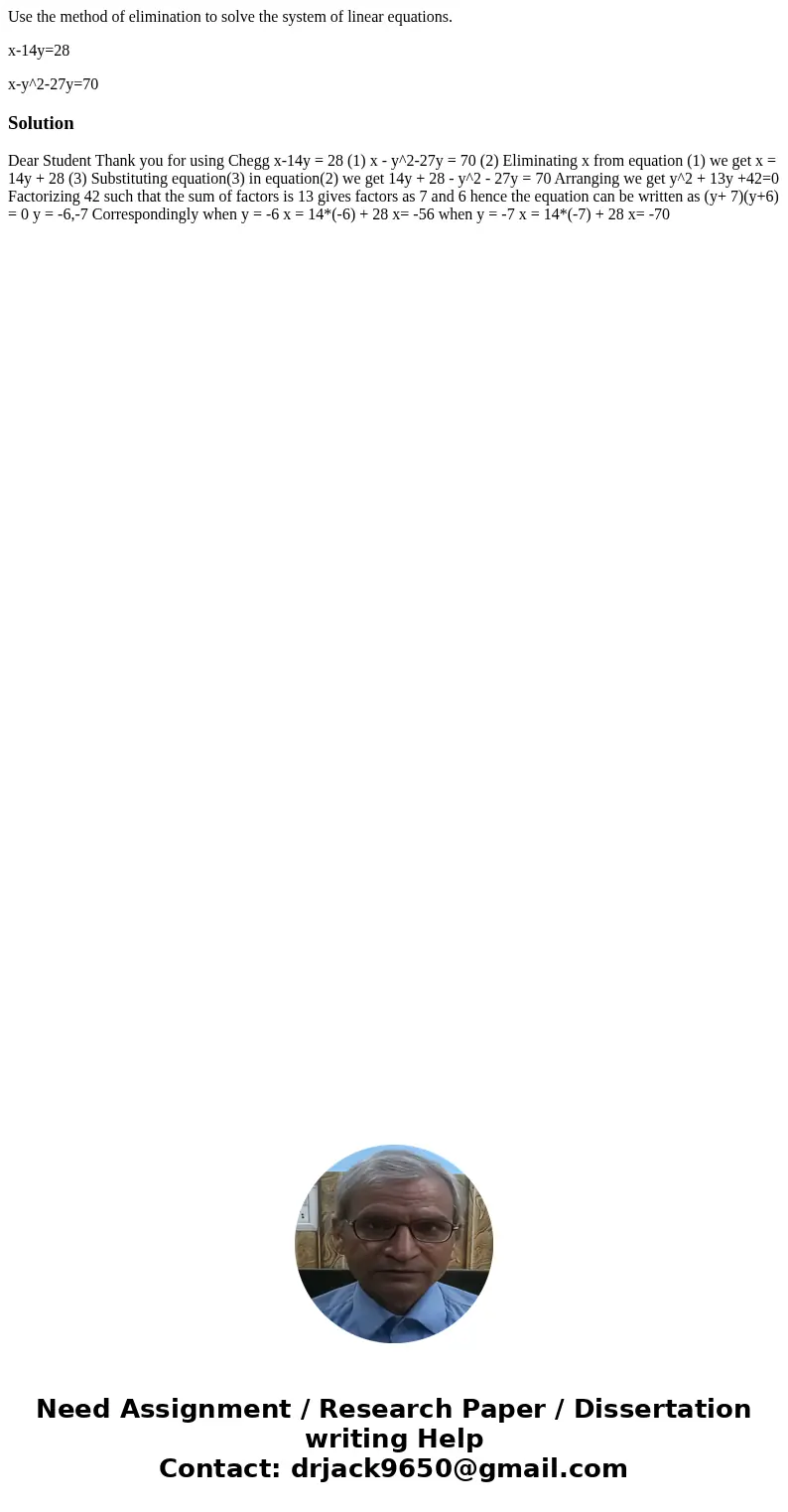 Use the method of elimination to solve the system of linear equations. x-14y=28 x-y^2-27y=70Solution Dear Student Thank you for using Chegg x-14y = 28 (1) x - y Use the method of elimination to solve the system of linear equations. x-14y=28 x-y^2-27y=70Solution Dear Student Thank you for using Chegg x-14y = 28 (1) x - y