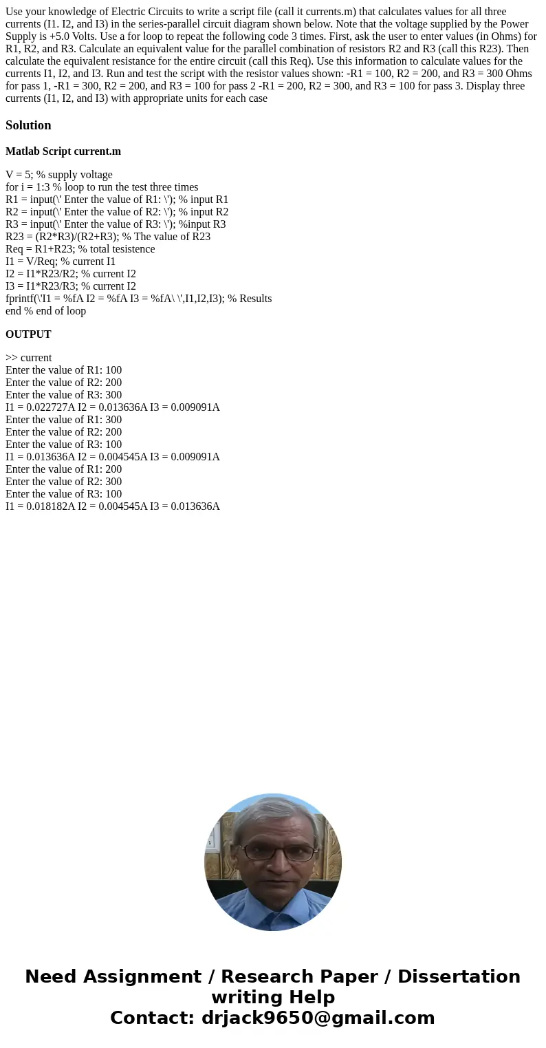 Use your knowledge of Electric Circuits to write a script file (call it currents.m) that calculates values for all three currents (I1. I2, and I3) in the serie  Use your knowledge of Electric Circuits to write a script file (call it currents.m) that calculates values for all three currents (I1. I2, and I3) in the serie