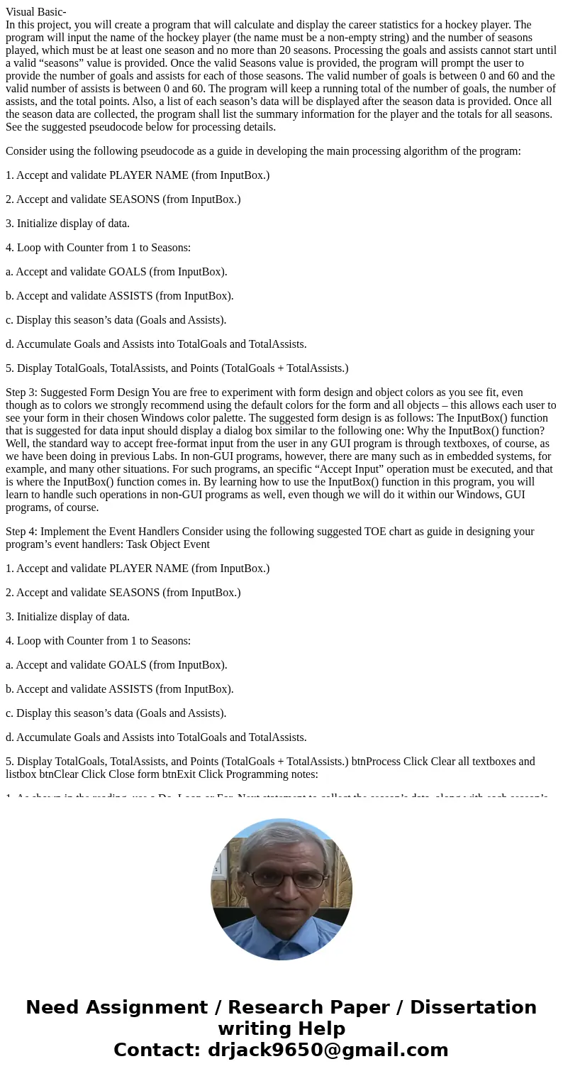 Visual Basic- In this project, you will create a program that will calculate and display the career statistics for a hockey player. The program will input the n Visual Basic- In this project, you will create a program that will calculate and display the career statistics for a hockey player. The program will input the n