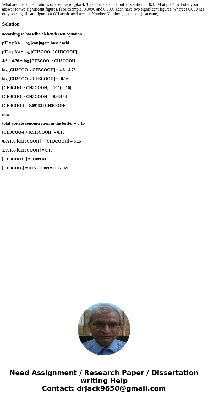 What are the concentrations of acetic acid (pka 4.76) and acetate in a buffer solution of 0.15 M at pH 4.6? Enter your answer to two significant figures. (For   What are the concentrations of acetic acid (pka 4.76) and acetate in a buffer solution of 0.15 M at pH 4.6? Enter your answer to two significant figures. (For