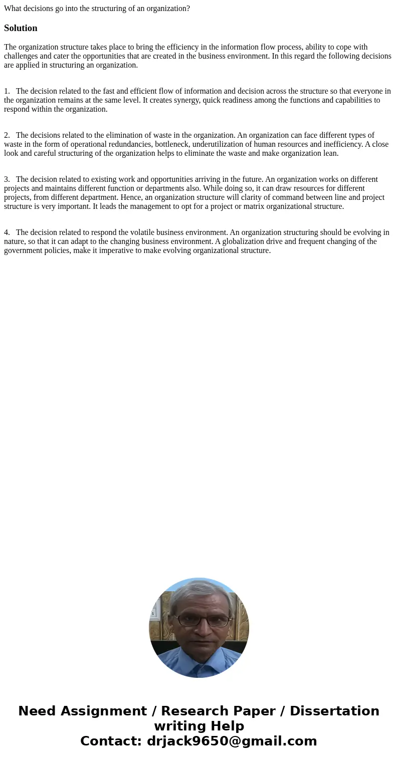 What decisions go into the structuring of an organization?SolutionThe organization structure takes place to bring the efficiency in the information flow process What decisions go into the structuring of an organization?SolutionThe organization structure takes place to bring the efficiency in the information flow process